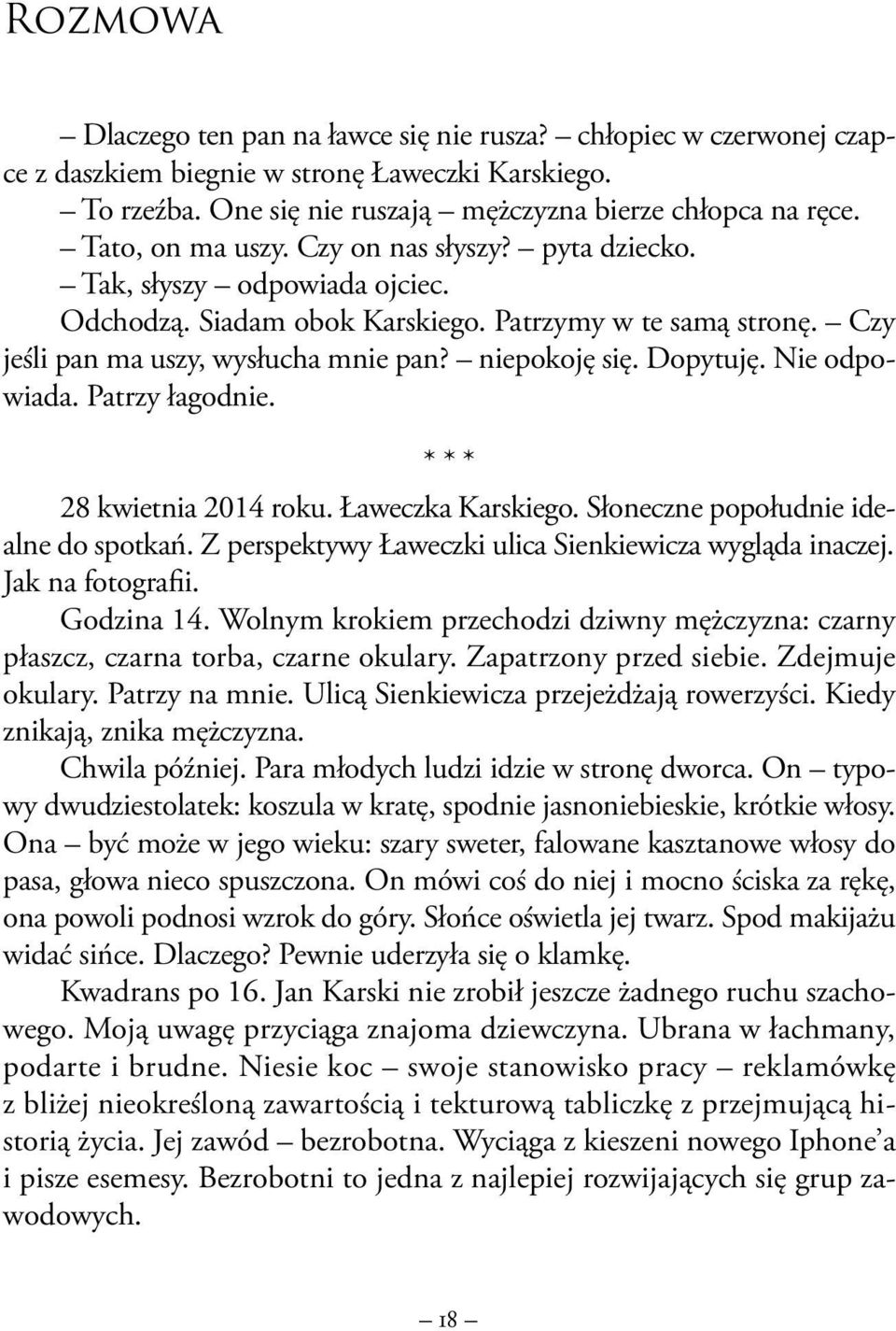 Dopytuję. Nie odpowiada. Patrzy łagodnie. 28 kwietnia 2014 roku. Ławeczka Karskiego. Słoneczne popołudnie idealne do spotkań. Z perspektywy Ławeczki ulica Sienkiewicza wygląda inaczej.