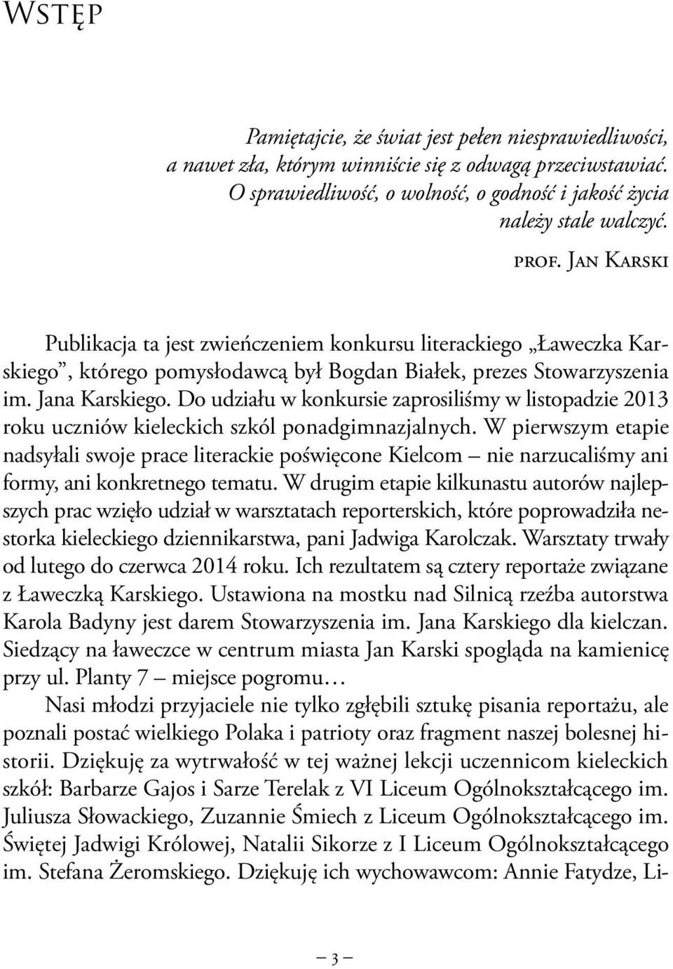 Do udziału w konkursie zaprosiliśmy w listopadzie 2013 roku uczniów kieleckich szkól ponadgimnazjalnych.