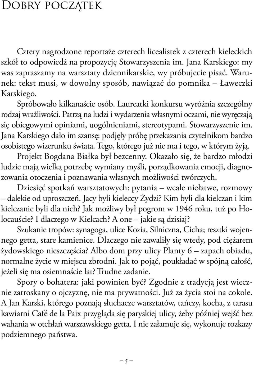 Laureatki konkursu wyróżnia szczególny rodzaj wrażliwości. Patrzą na ludzi i wydarzenia własnymi oczami, nie wyręczają się obiegowymi opiniami, uogólnieniami, stereotypami. Stowarzyszenie im.