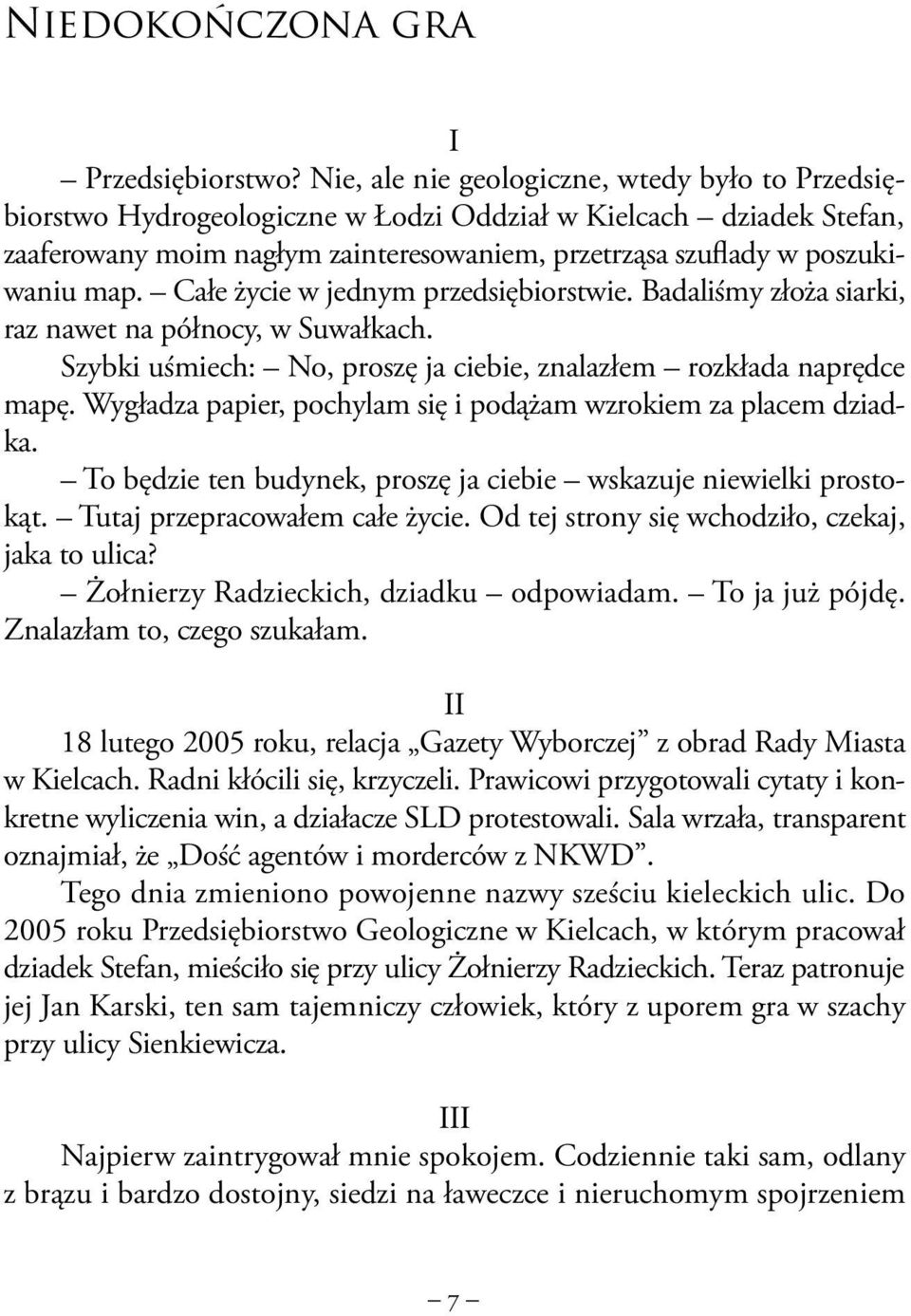 Całe życie w jednym przedsiębiorstwie. Badaliśmy złoża siarki, raz nawet na północy, w Suwałkach. Szybki uśmiech: No, proszę ja ciebie, znalazłem rozkłada naprędce mapę.