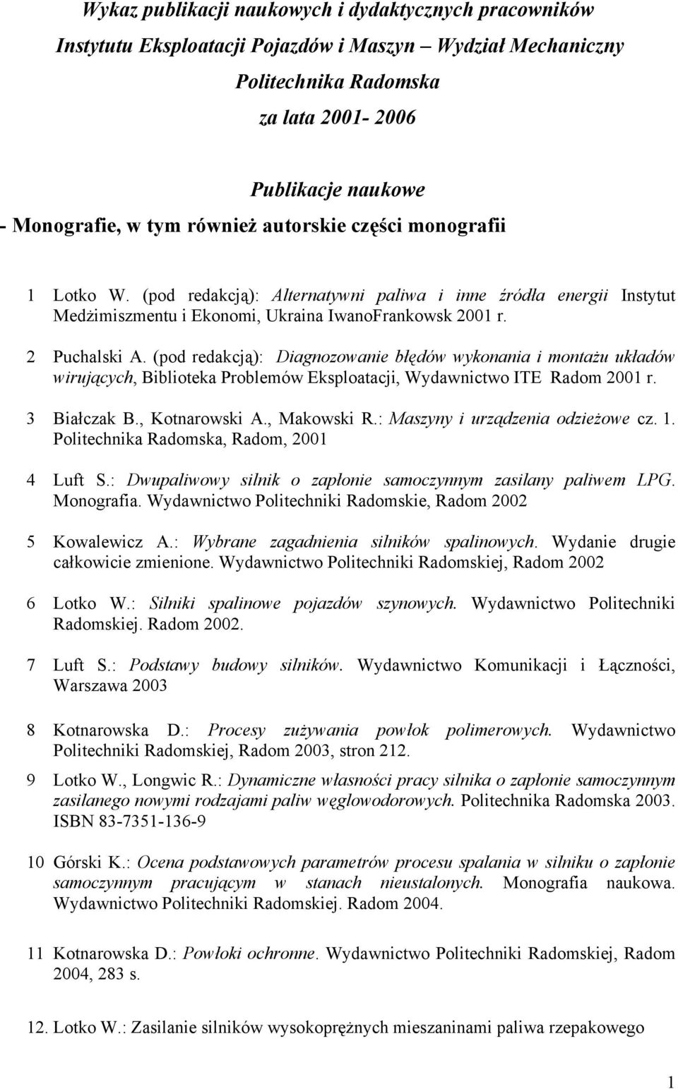 (pod redakcją): Diagnozowanie błędów wykonania i montażu układów wirujących, Biblioteka Problemów Eksploatacji, Wydawnictwo ITE Radom 2001 r. 3 Białczak B., Kotnarowski A., Makowski R.