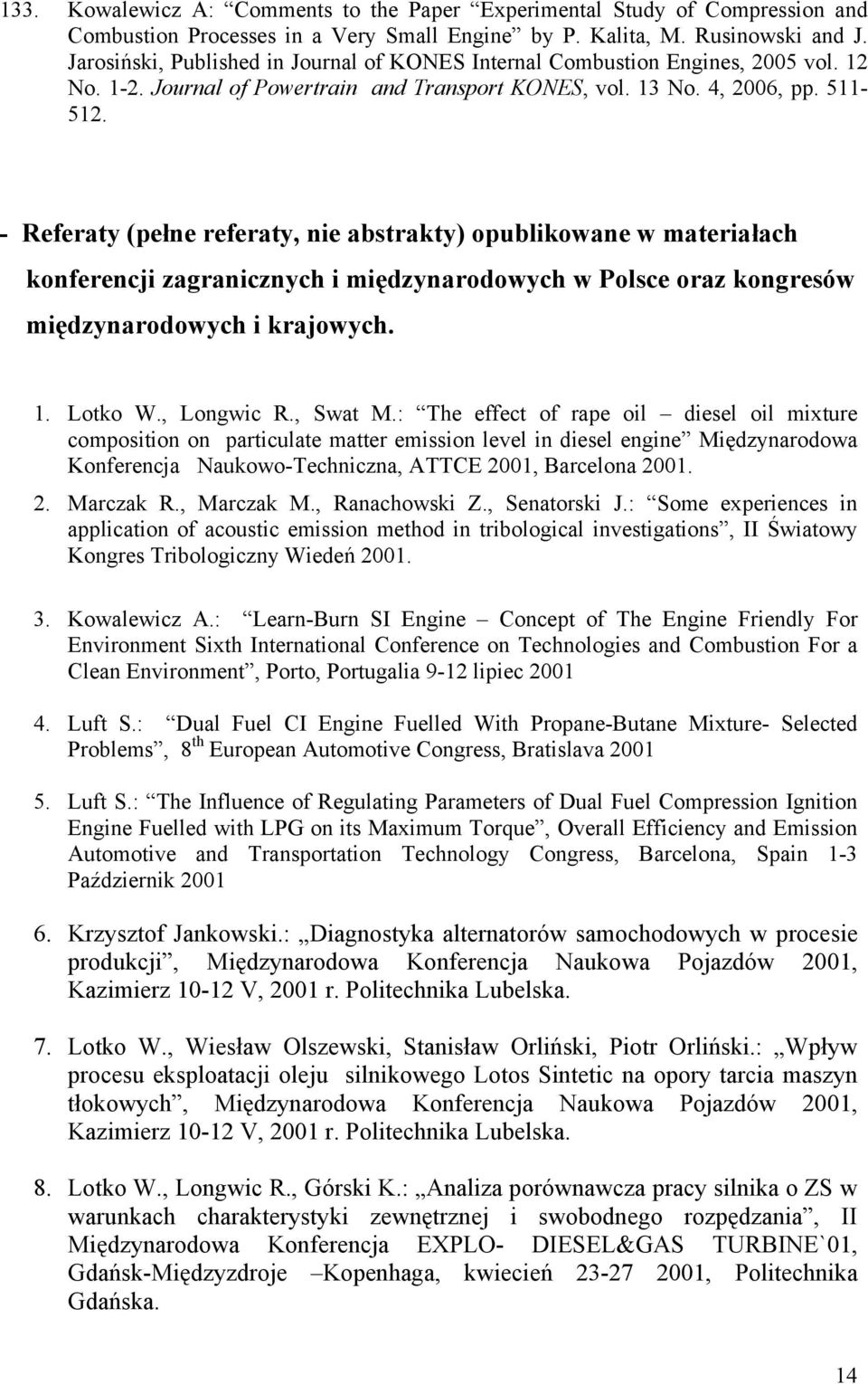 - Referaty (pełne referaty, nie abstrakty) opublikowane w materiałach konferencji zagranicznych i międzynarodowych w Polsce oraz kongresów międzynarodowych i krajowych. 1. Lotko W., Longwic R.