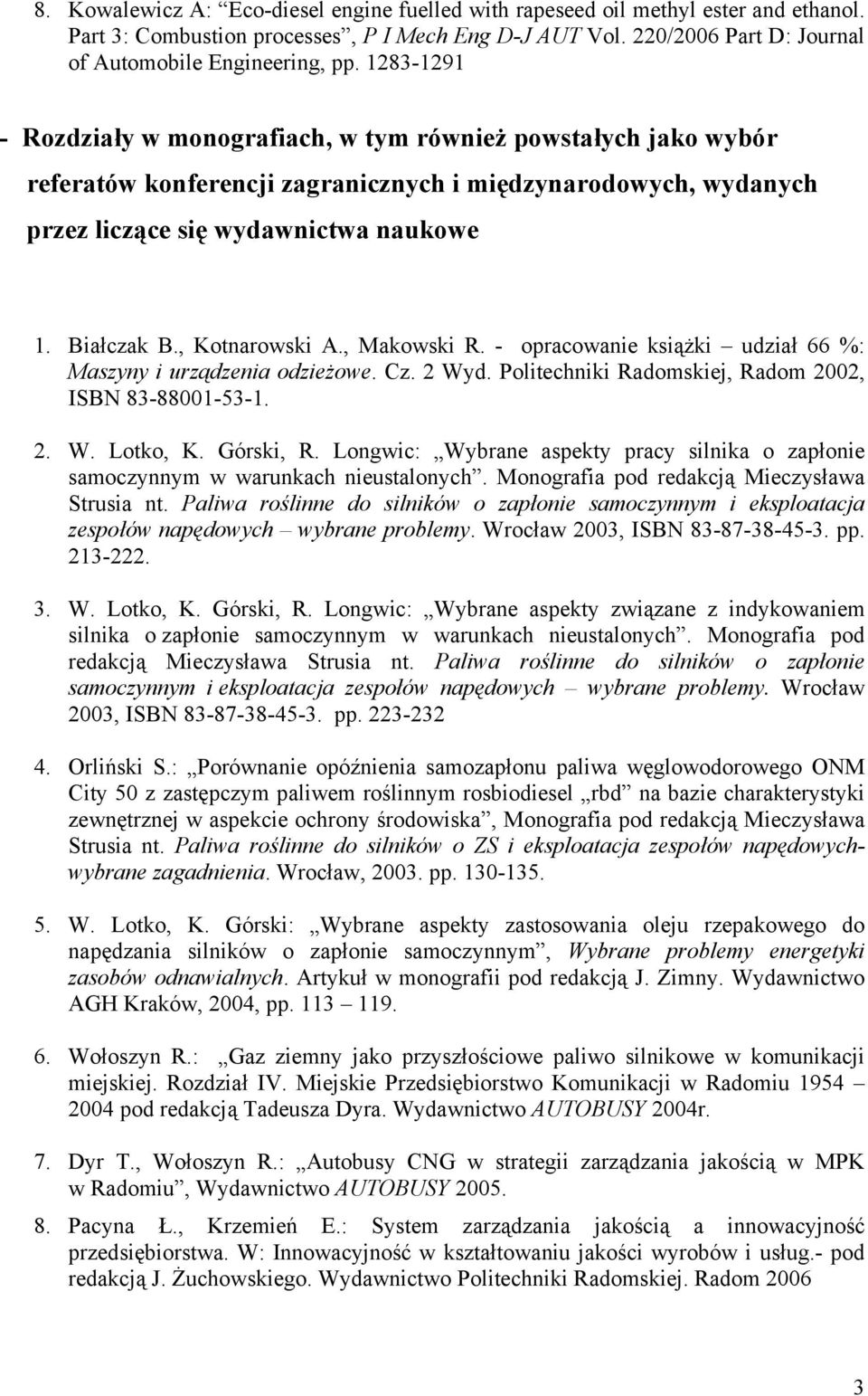 , Kotnarowski A., Makowski R. - opracowanie książki udział 66 %: Maszyny i urządzenia odzieżowe. Cz. 2 Wyd. Politechniki Radomskiej, Radom 2002, ISBN 83-88001-53-1. 2. W. Lotko, K. Górski, R.