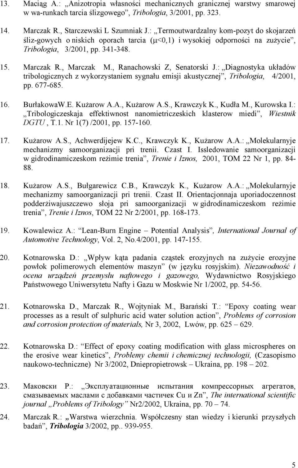 , Ranachowski Z, Senatorski J.: Diagnostyka układów tribologicznych z wykorzystaniem sygnału emisji akustycznej, Tribologia, 4/2001, pp. 677-685. 16. BurłakowaW.E. Kużarow A.A., Kużarow A.S., Krawczyk K.