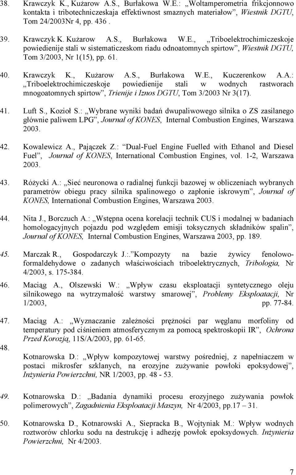 41. Luft S., Kozioł S.: Wybrane wyniki badań dwupaliwowego silnika o ZS zasilanego głównie paliwem LPG, Journal of KONES, Internal Combustion Engines, Warszawa 2003. 42. Kowalewicz A., Pajączek Z.