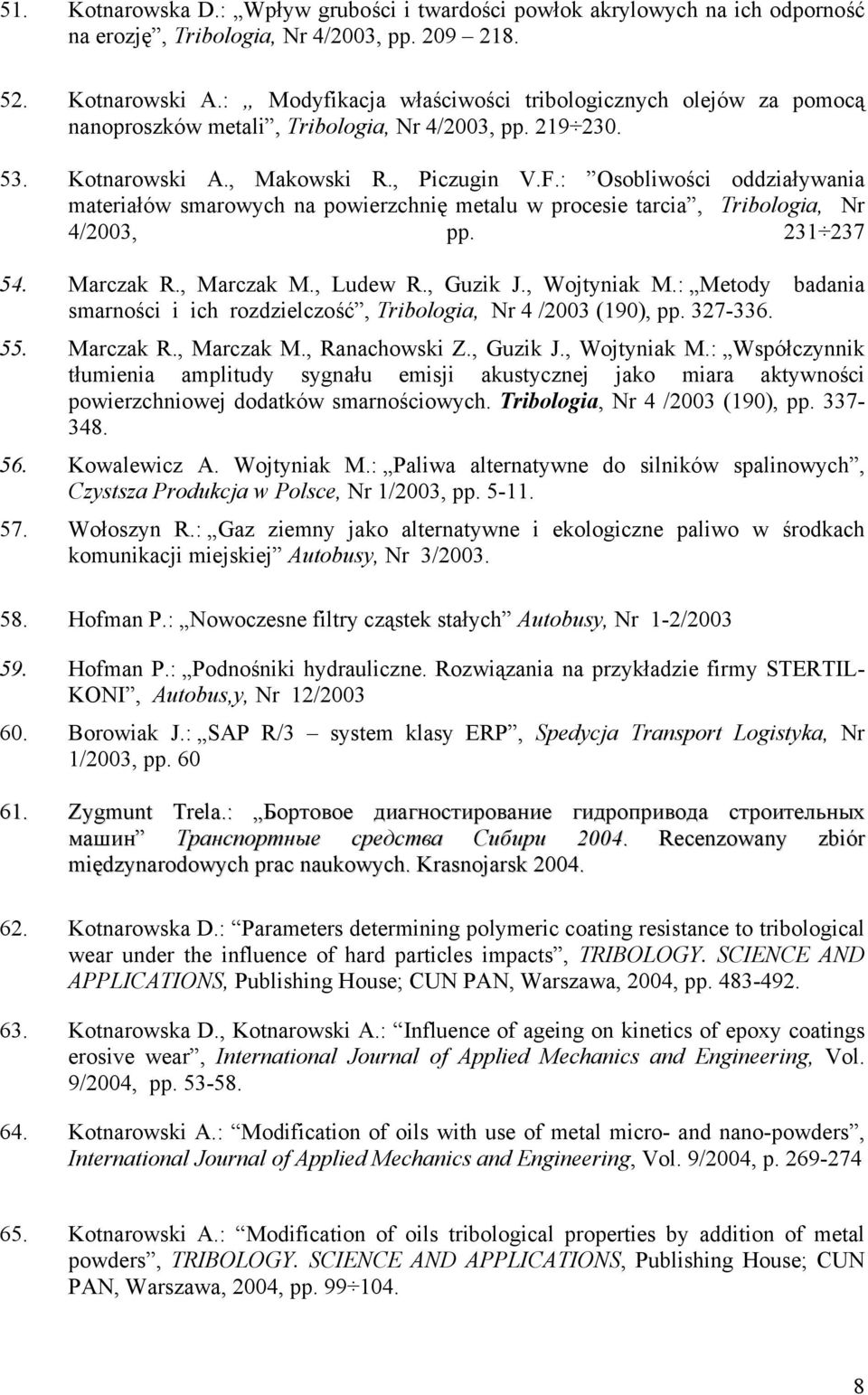 : Osobliwości oddziaływania materiałów smarowych na powierzchnię metalu w procesie tarcia, Tribologia, Nr 4/2003, pp. 231 237 54. Marczak R., Marczak M., Ludew R., Guzik J., Wojtyniak M.