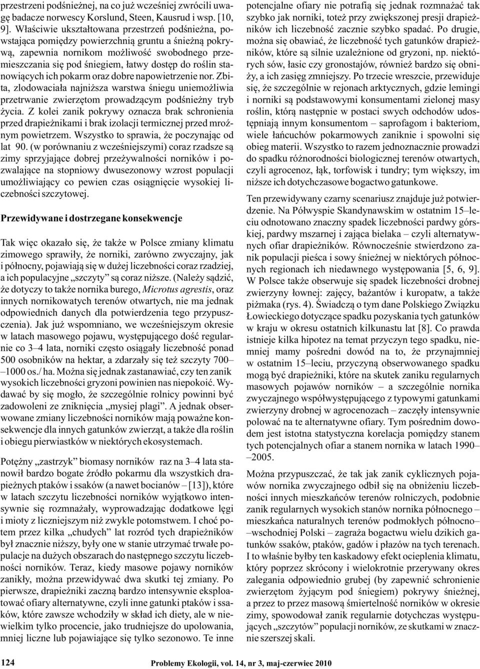 Po drugie, wstająca pomiędzy powierzchnią gruntu a śnieżną pokry- można się obawiać, że liczebność tych gatunków drapieżwą, zapewnia nornikom możliwość swobodnego prze- ników, które są silnie