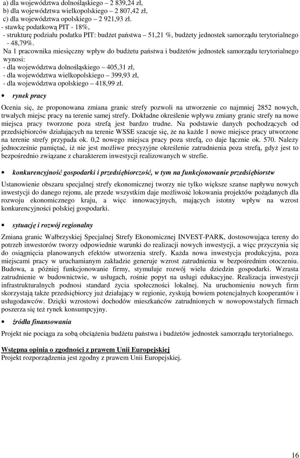 Na 1 pracownika miesięczny wpływ do budŝetu państwa i budŝetów jednostek samorządu terytorialnego wynosi: - dla województwa dolnośląskiego 405,31 zł, - dla województwa wielkopolskiego 399,93 zł, -