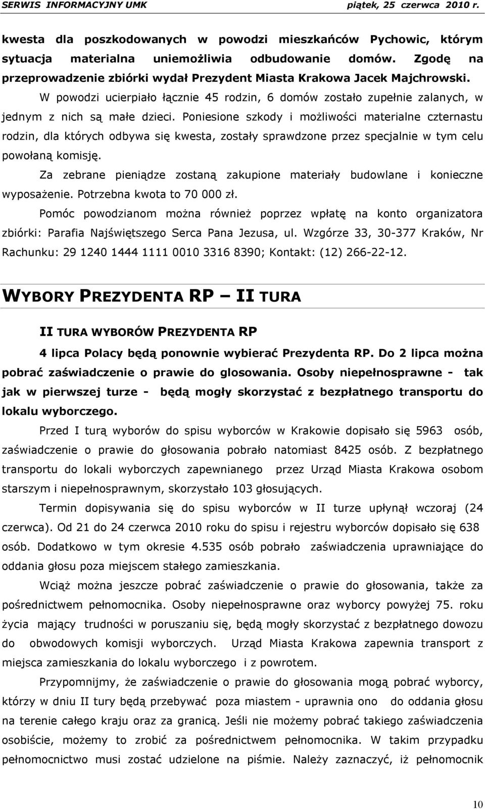 Poniesione szkody i możliwości materialne czternastu rodzin, dla których odbywa się kwesta, zostały sprawdzone przez specjalnie w tym celu powołaną komisję.