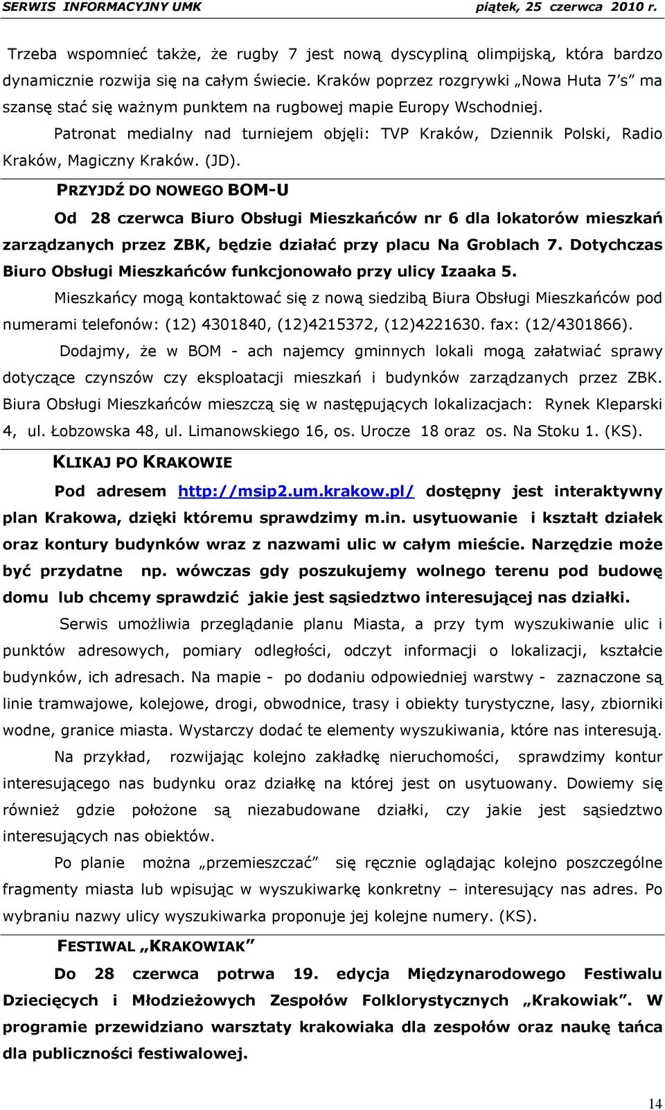 Patronat medialny nad turniejem objęli: TVP Kraków, Dziennik Polski, Radio Kraków, Magiczny Kraków. (JD).