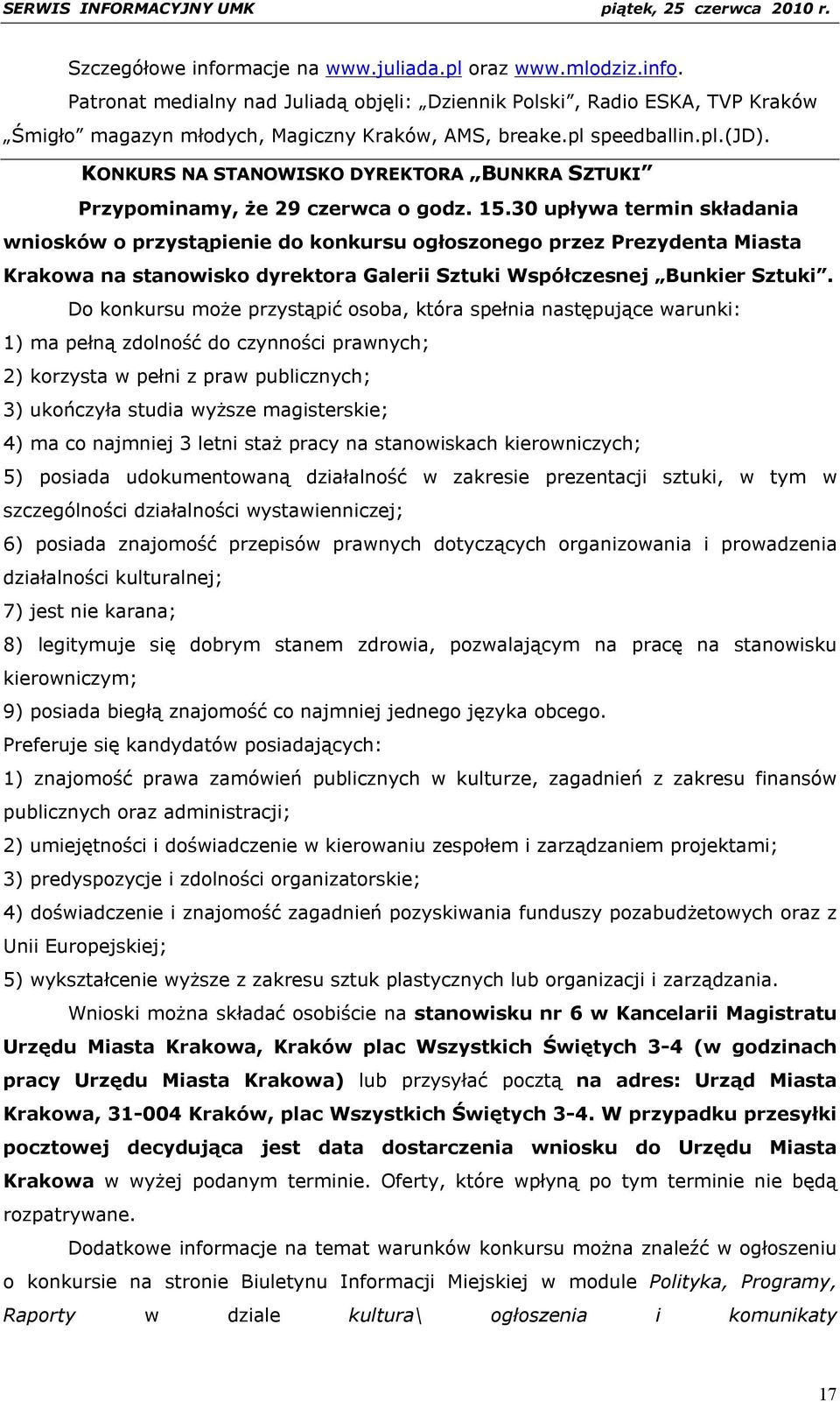 30 upływa termin składania wniosków o przystąpienie do konkursu ogłoszonego przez Prezydenta Miasta Krakowa na stanowisko dyrektora Galerii Sztuki Współczesnej Bunkier Sztuki.