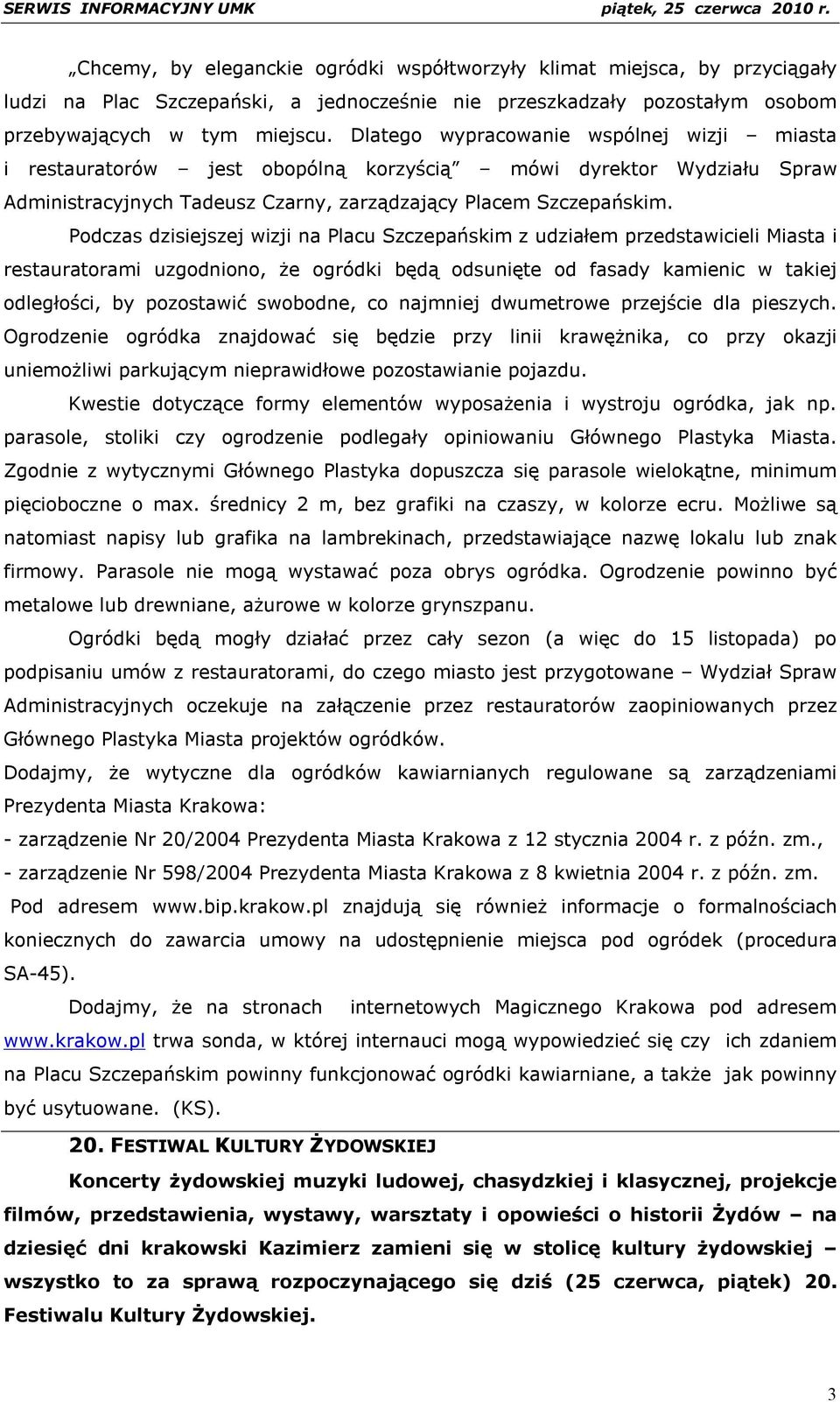 Podczas dzisiejszej wizji na Placu Szczepańskim z udziałem przedstawicieli Miasta i restauratorami uzgodniono, że ogródki będą odsunięte od fasady kamienic w takiej odległości, by pozostawić