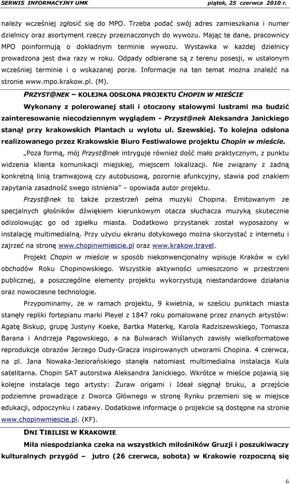 Odpady odbierane są z terenu posesji, w ustalonym wcześniej terminie i o wskazanej porze. Informacje na ten temat można znaleźć na stronie www.mpo.krakow.pl. (M).