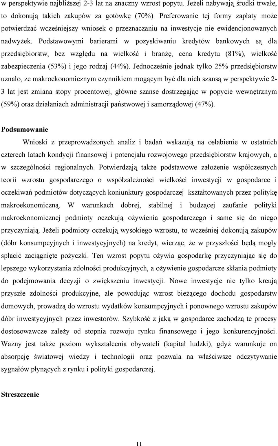 Podstawowymi barierami w pozyskiwaniu kredytów bankowych są dla przedsiębiorstw, bez względu na wielkość i branżę, cena kredytu (81%), wielkość zabezpieczenia (53%) i jego rodzaj (44%).