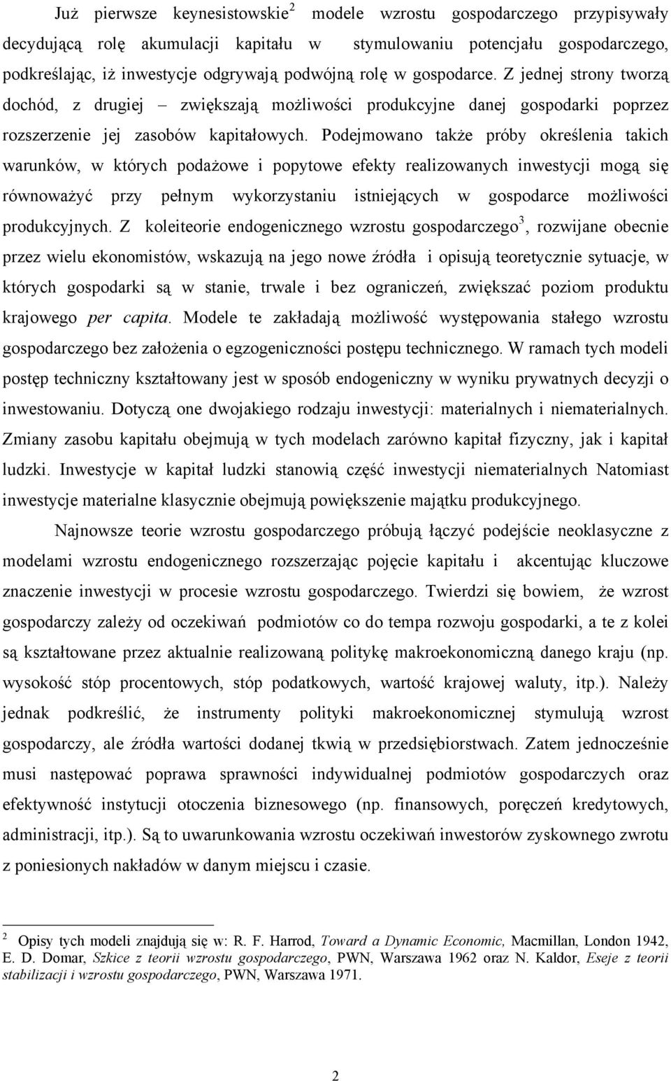 Podejmowano także próby określenia takich warunków, w których podażowe i popytowe efekty realizowanych inwestycji mogą się równoważyć przy pełnym wykorzystaniu istniejących w gospodarce możliwości