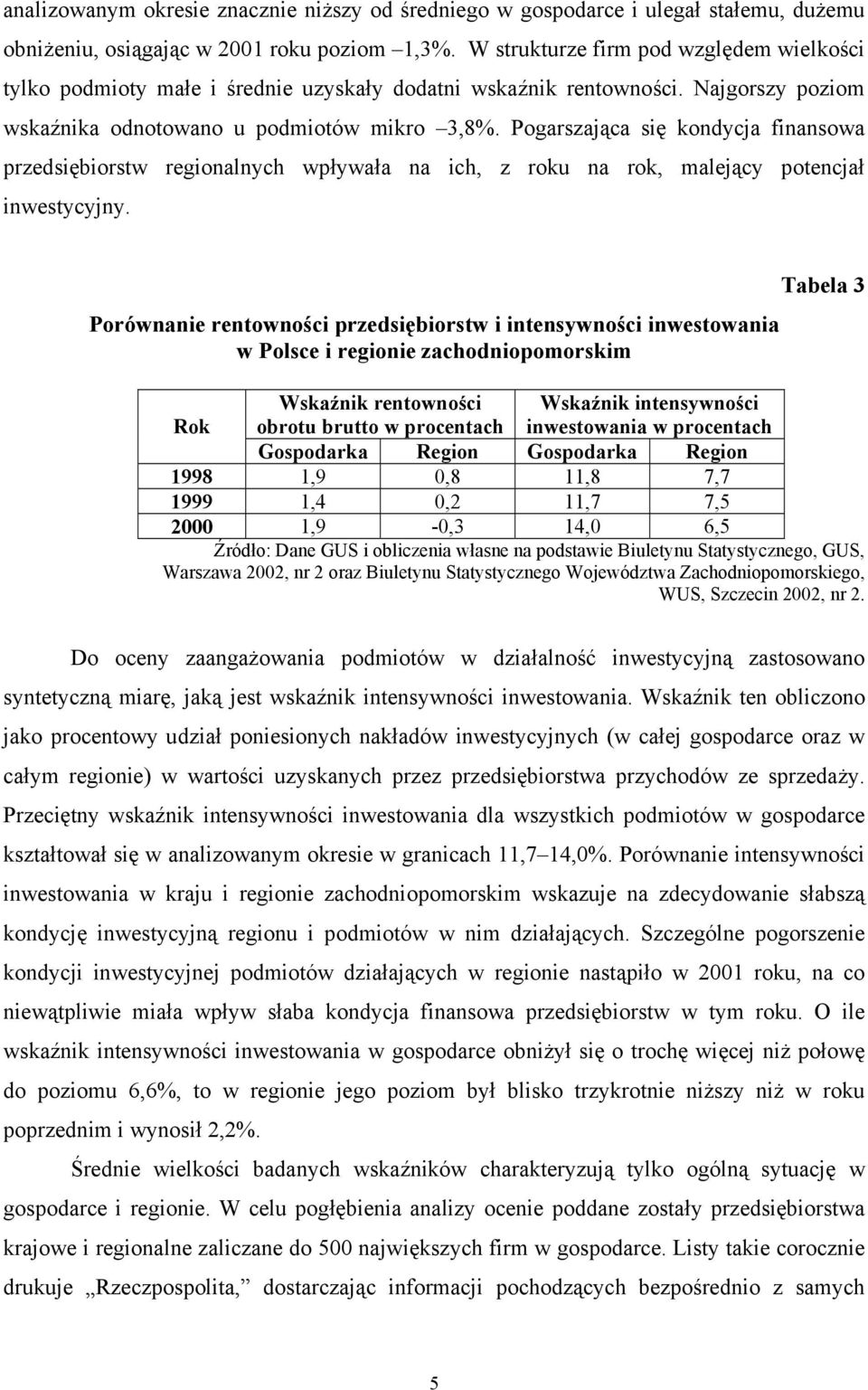 Pogarszająca się kondycja finansowa przedsiębiorstw regionalnych wpływała na ich, z roku na rok, malejący potencjał inwestycyjny.