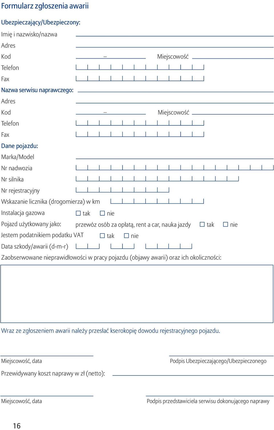 Jestem podatnikiem podatku VAT tak nie Data szkody/awarii (d-m-r) Zaobserwowane nieprawidłowości w pracy pojazdu (objawy awarii) oraz ich okoliczności: Wraz ze zgłoszeniem awarii należy przesłać