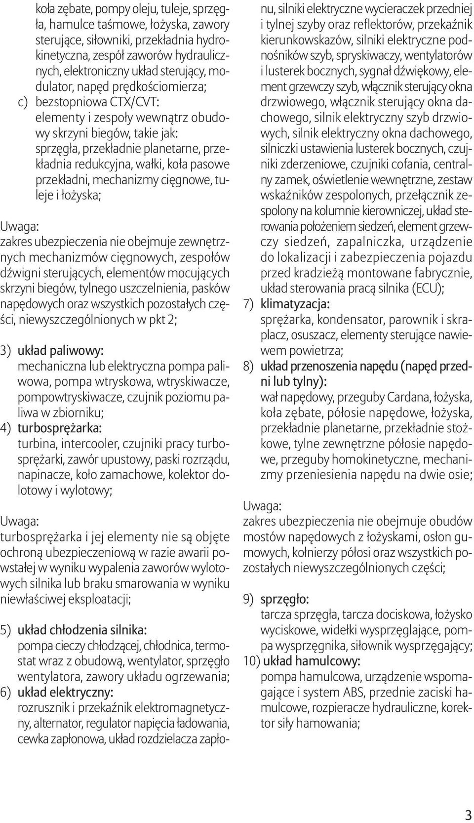 przekładni, mechanizmy cięgnowe, tuleje i łożyska; zakres ubezpieczenia nie obejmuje zewnętrznych mechanizmów cięgnowych, zespołów dźwigni sterujących, elementów mocujących skrzyni biegów, tylnego