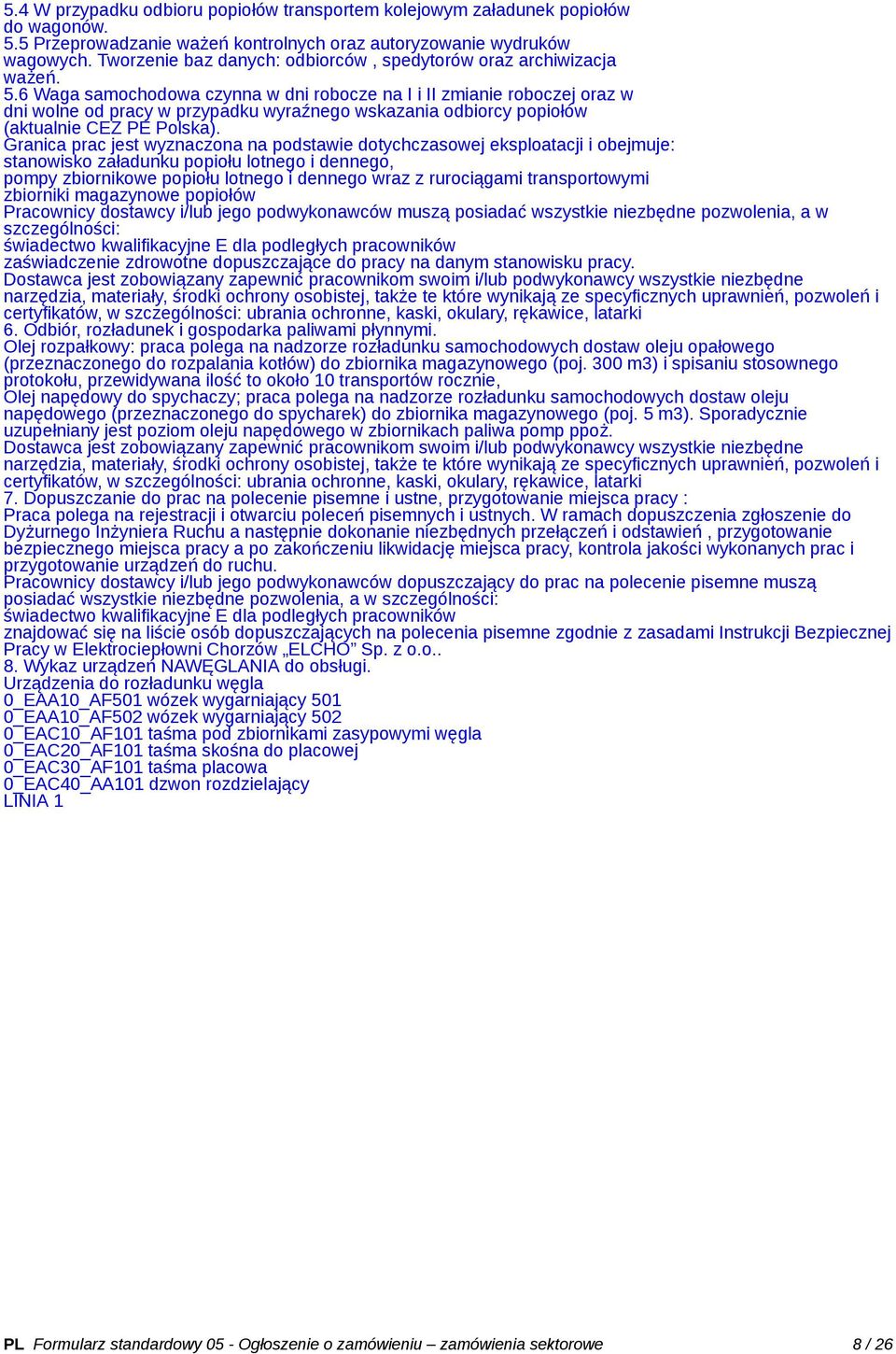 6 Waga samochodowa czynna w dni robocze na I i II zmianie roboczej oraz w dni wolne od pracy w przypadku wyraźnego wskazania odbiorcy popiołów (aktualnie CEZ PE Polska).