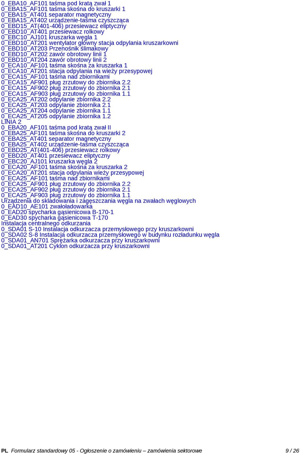 0_EBD10_AT204 zawór obrotowy linii 2 0_ECA10_AF101 taśma skośna za kruszarka 1 0_ECA10_AT201 stacja odpylania na wieży przesypowej 0_ECA15_AF101 taśma nad zbiornikami 0_ECA15_AF901 pług zrzutowy do