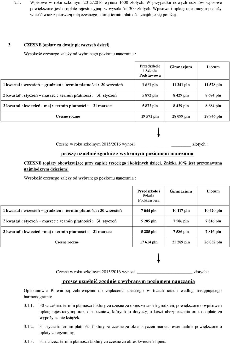 CZESNE (opłaty za dwoje pierwszych dzieci) Wysokość czesnego zależy od wybranego poziomu nauczania : Przedszkole i Szkoła Podstawowa Gimnazjum Liceum 1 kwartał : wrzesień grudzień : termin płatności