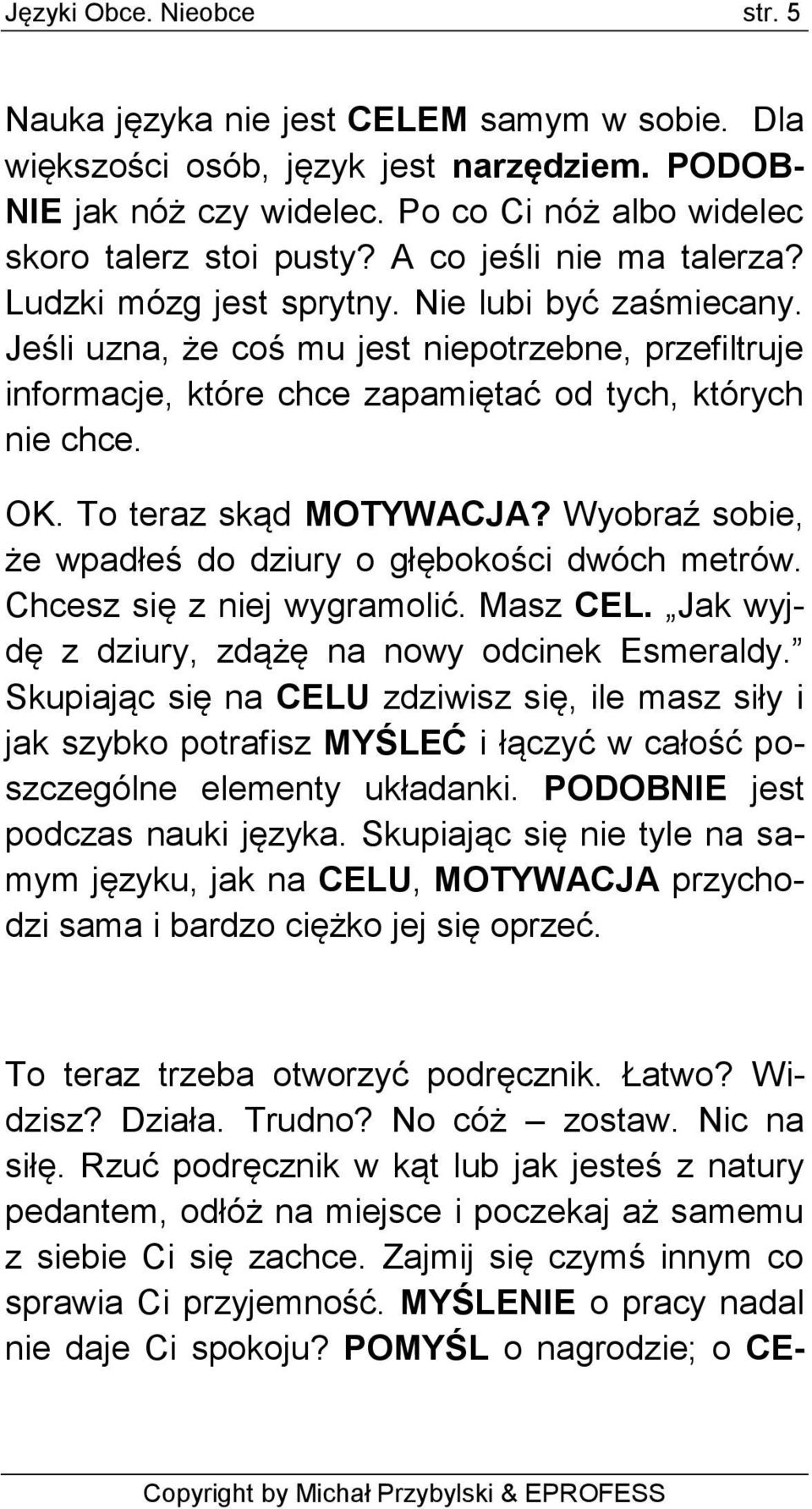 To teraz skąd MOTYWACJA? Wyobraź sobie, że wpadłeś do dziury o głębokości dwóch metrów. Chcesz się z niej wygramolić. Masz CEL. Jak wyjdę z dziury, zdążę na nowy odcinek Esmeraldy.