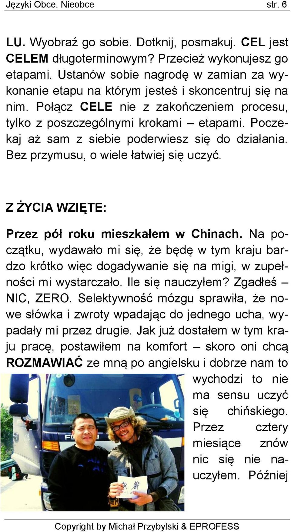 Poczekaj aż sam z siebie poderwiesz się do działania. Bez przymusu, o wiele łatwiej się uczyć. Z ŻYCIA WZIĘTE: Przez pół roku mieszkałem w Chinach.