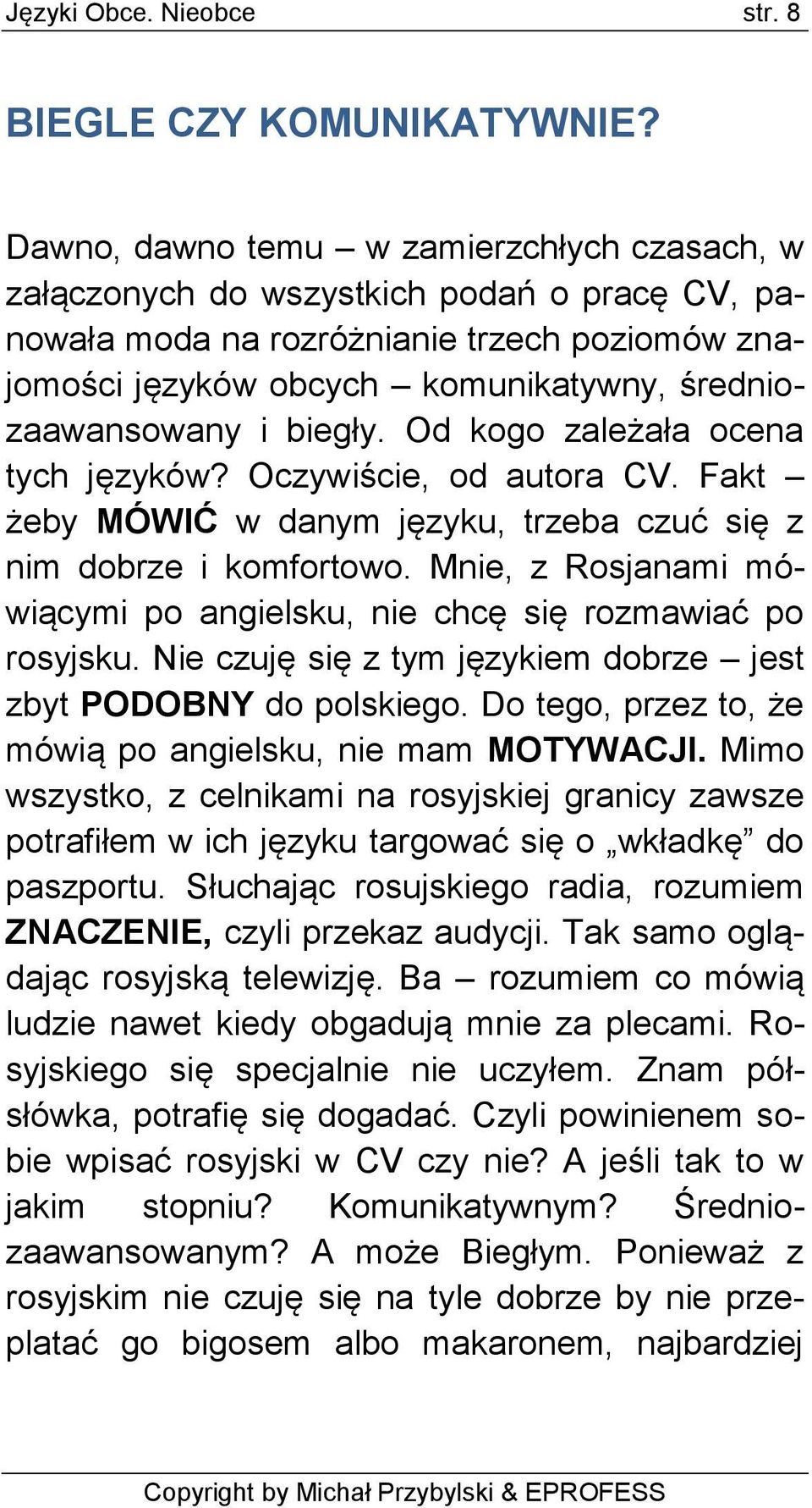 biegły. Od kogo zależała ocena tych języków? Oczywiście, od autora CV. Fakt żeby MÓWIĆ w danym języku, trzeba czuć się z nim dobrze i komfortowo.