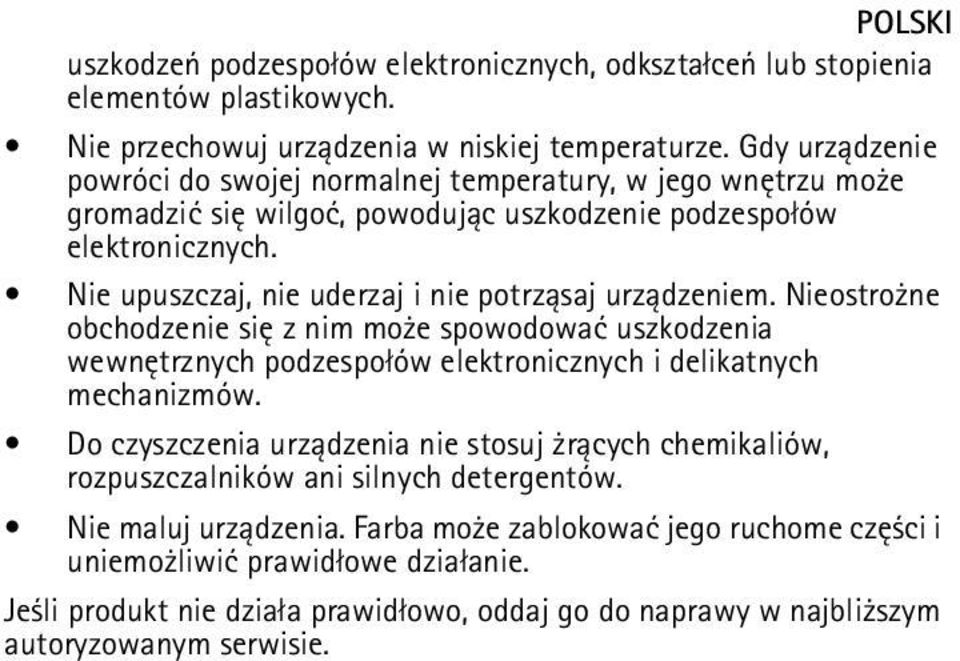 Nie upuszczaj, nie uderzaj i nie potrz±saj urz±dzeniem. Nieostro ne obchodzenie siê z nim mo e spowodowaæ uszkodzenia wewnêtrznych podzespo³ów elektronicznych i delikatnych mechanizmów.