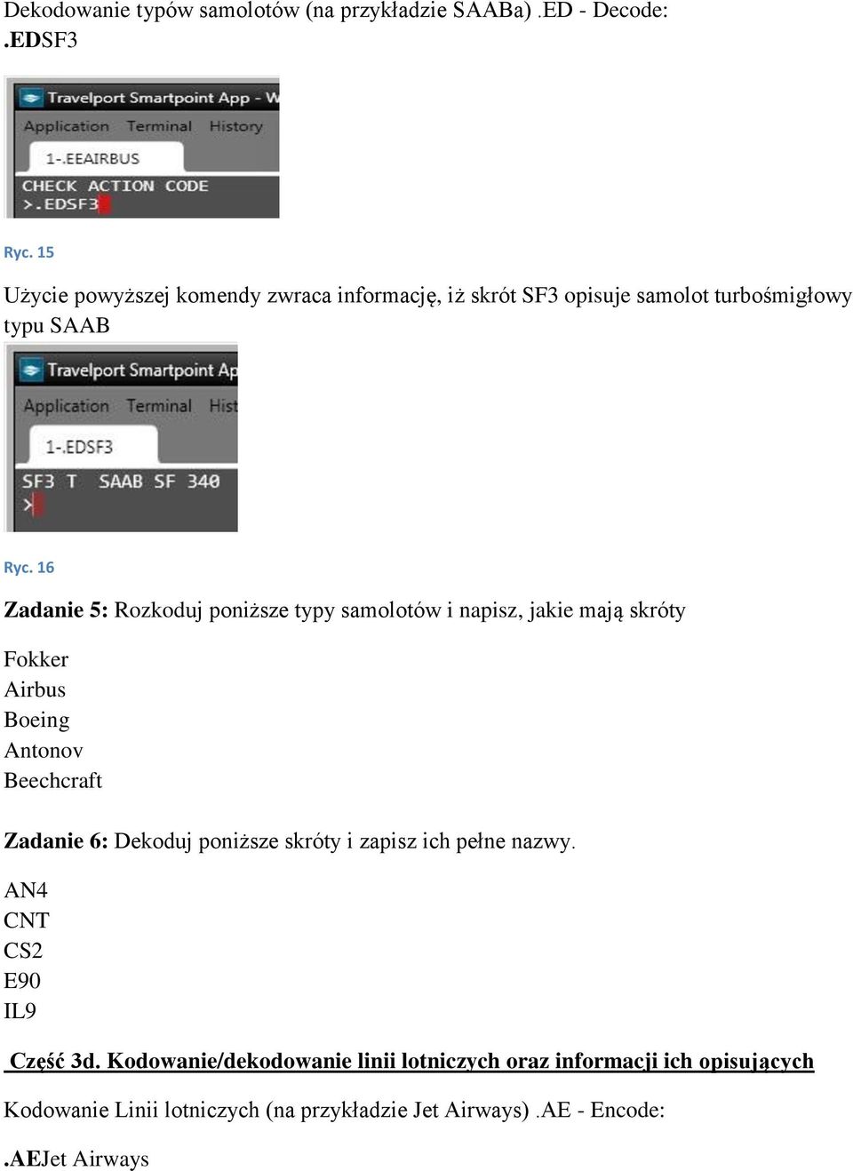 16 Zadanie 5: Rozkoduj poniższe typy samolotów i napisz, jakie mają skróty Fokker Airbus Boeing Antonov Beechcraft Zadanie 6: Dekoduj