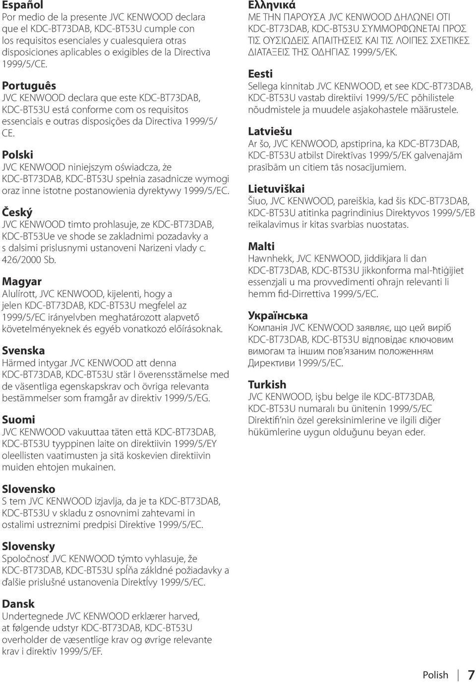 Polski JVC KENWOOD niniejszym oświadcza, że KDC-BT73DAB, KDC-BT53U spełnia zasadnicze wymogi oraz inne istotne postanowienia dyrektywy 1999/5/EC.