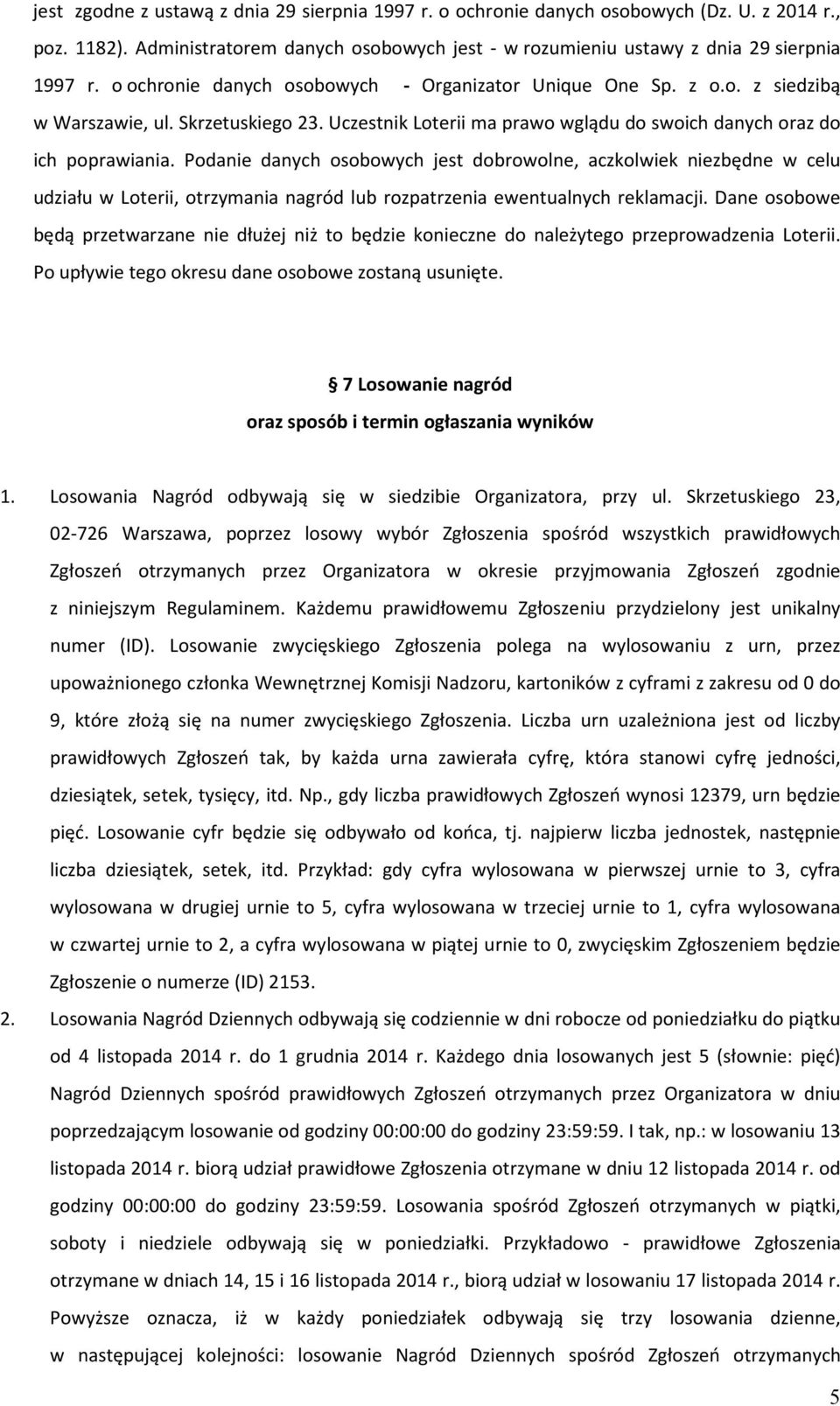 Podanie danych osobowych jest dobrowolne, aczkolwiek niezbędne w celu udziału w Loterii, otrzymania nagród lub rozpatrzenia ewentualnych reklamacji.