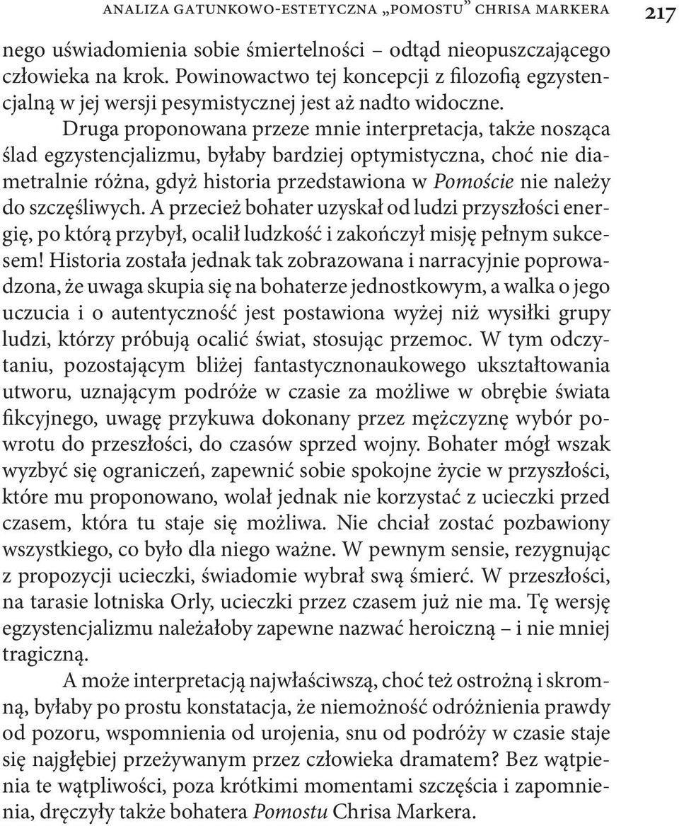 Druga proponowana przeze mnie interpretacja, także nosząca ślad egzystencjalizmu, byłaby bardziej optymistyczna, choć nie diametralnie różna, gdyż historia przedstawiona w Pomoście nie należy do