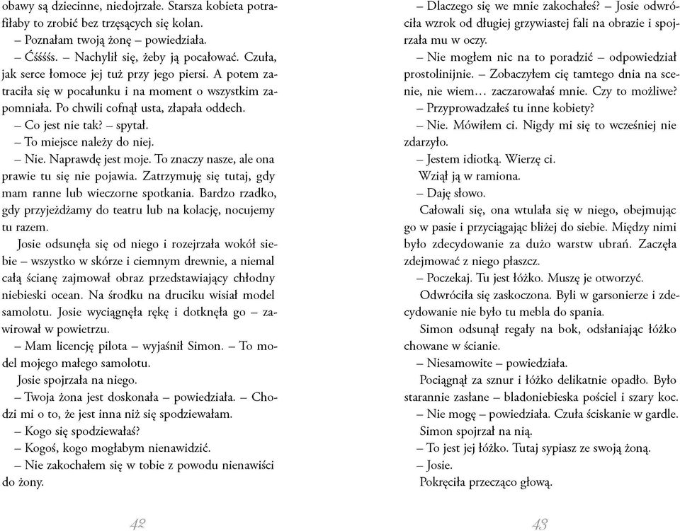 - To miejsce należy do niej. - Nie. Naprawdę jest moje. To znaczy nasze, ale ona prawie tu się nie pojawia. Zatrzymuję się tutaj, gdy mam ranne lub wieczorne spotkania.