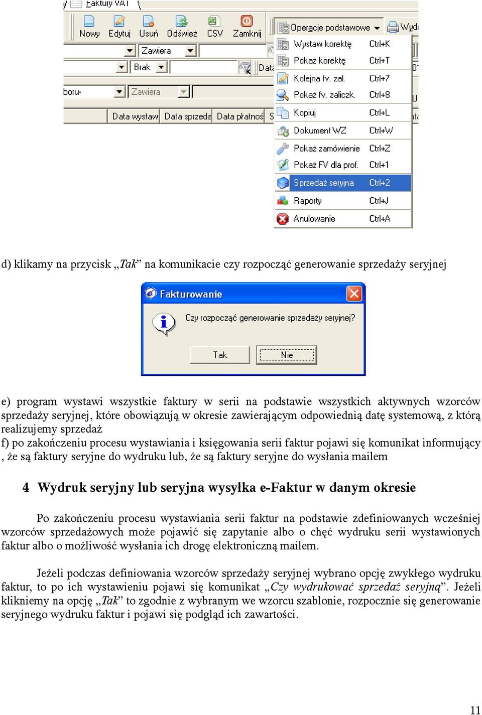 faktury seryjne do wydruku lub, że są faktury seryjne do wysłania mailem 4 Wydruk seryjny lub seryjna wysyłka e-faktur w danym okresie Po zakończeniu procesu wystawiania serii faktur na podstawie