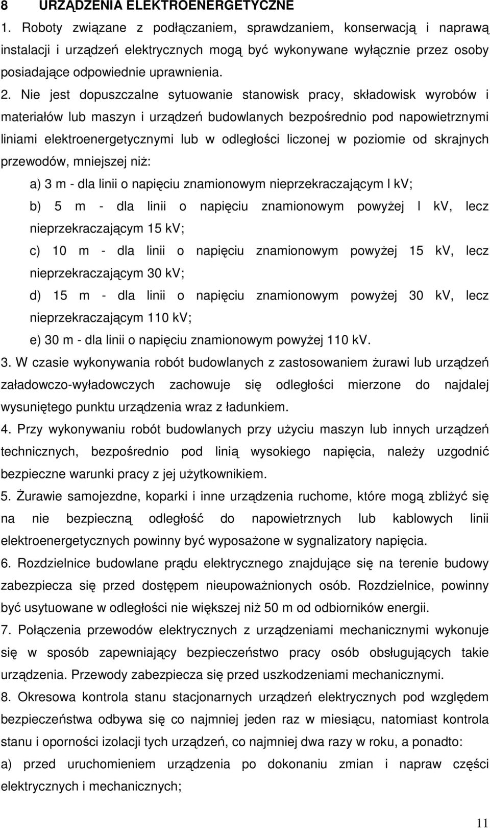 Nie jest dopuszczalne sytuowanie stanowisk pracy, składowisk wyrobów i materiałów lub maszyn i urządzeń budowlanych bezpośrednio pod napowietrznymi liniami elektroenergetycznymi lub w odległości