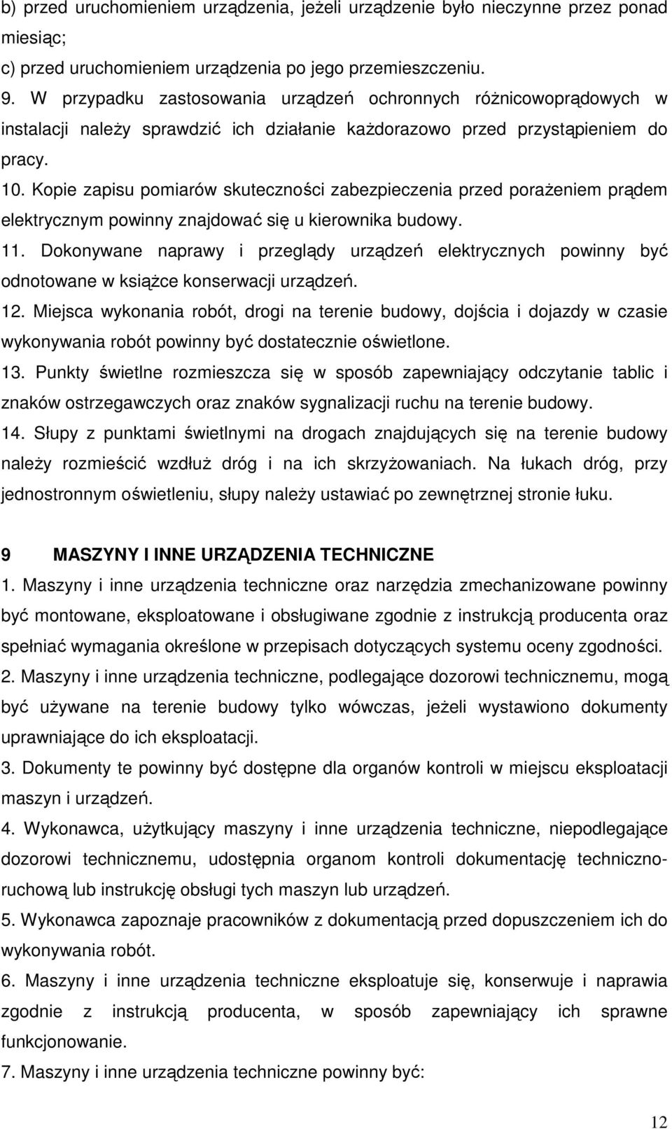 Kopie zapisu pomiarów skuteczności zabezpieczenia przed poraŝeniem prądem elektrycznym powinny znajdować się u kierownika budowy. 11.