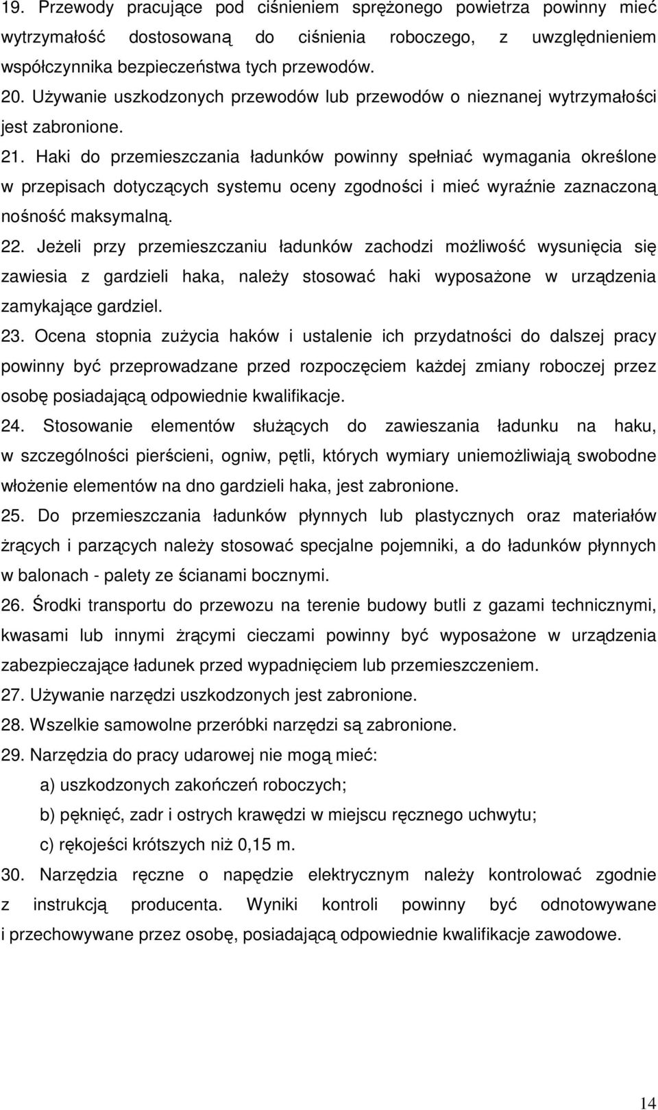 Haki do przemieszczania ładunków powinny spełniać wymagania określone w przepisach dotyczących systemu oceny zgodności i mieć wyraźnie zaznaczoną nośność maksymalną. 22.