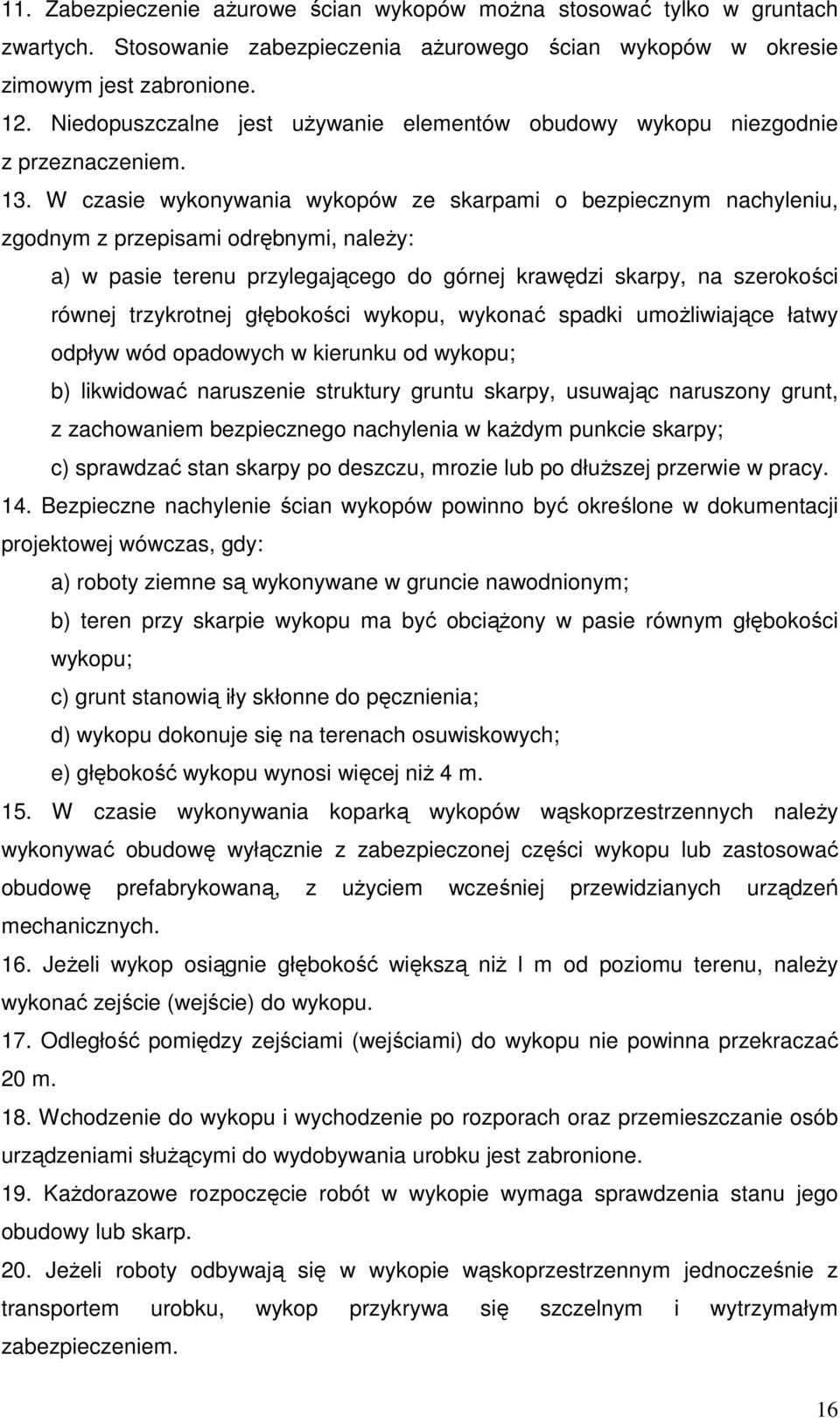 W czasie wykonywania wykopów ze skarpami o bezpiecznym nachyleniu, zgodnym z przepisami odrębnymi, naleŝy: a) w pasie terenu przylegającego do górnej krawędzi skarpy, na szerokości równej trzykrotnej