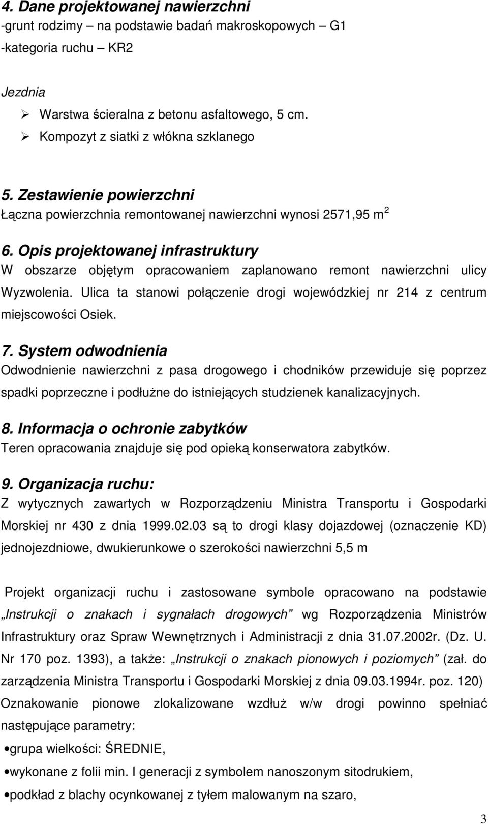 Opis projektowanej infrastruktury W obszarze objętym opracowaniem zaplanowano remont nawierzchni ulicy Wyzwolenia. Ulica ta stanowi połączenie drogi wojewódzkiej nr 214 z centrum miejscowości Osiek.