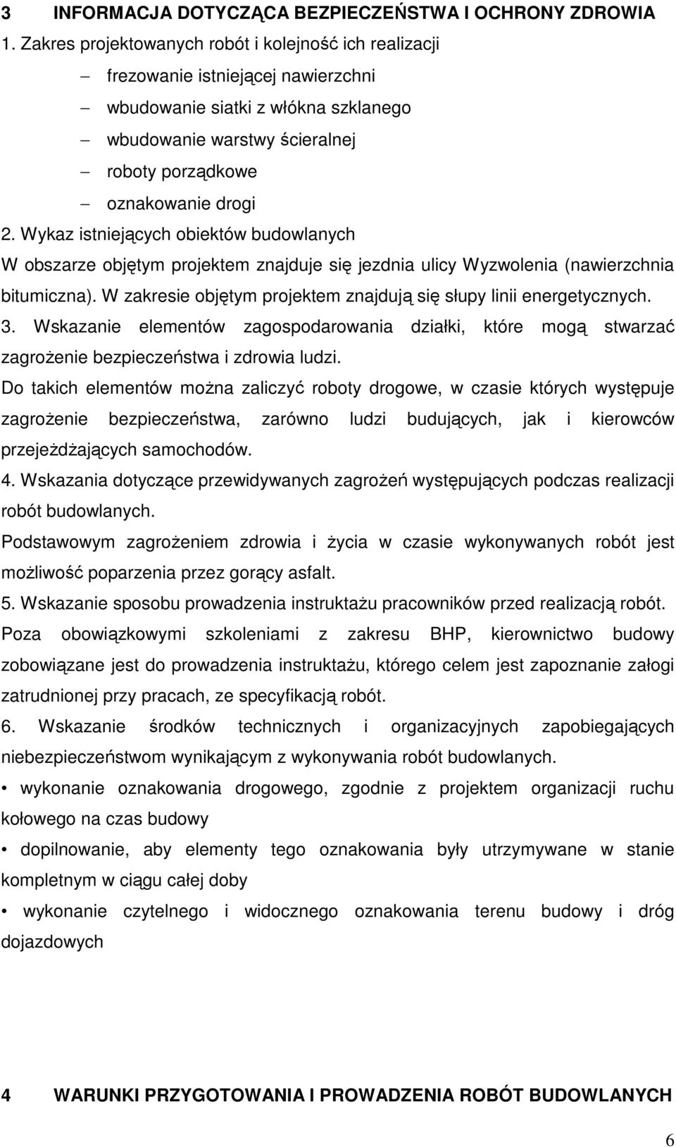 Wykaz istniejących obiektów budowlanych W obszarze objętym projektem znajduje się jezdnia ulicy Wyzwolenia (nawierzchnia bitumiczna).