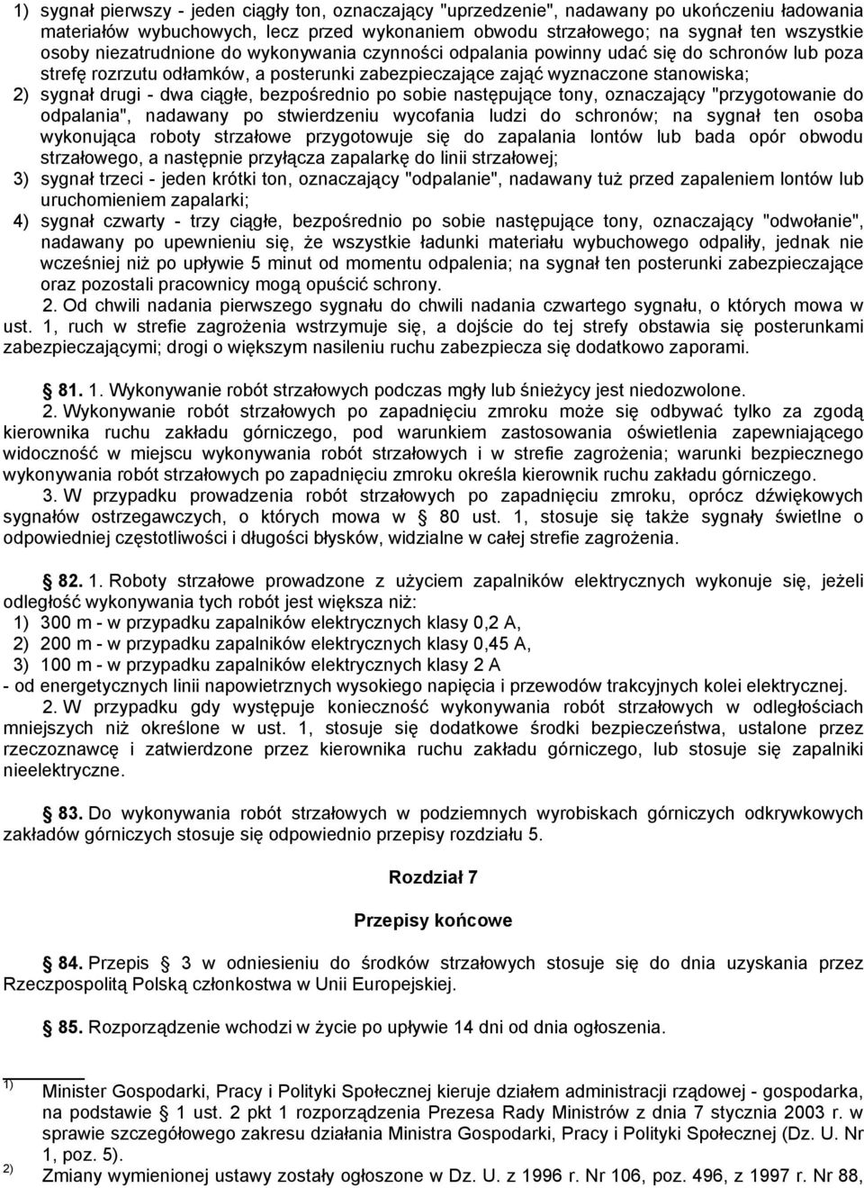 ciągłe, bezpośrednio po sobie następujące tony, oznaczający "przygotowanie do odpalania", nadawany po stwierdzeniu wycofania ludzi do schronów; na sygnał ten osoba wykonująca roboty strzałowe