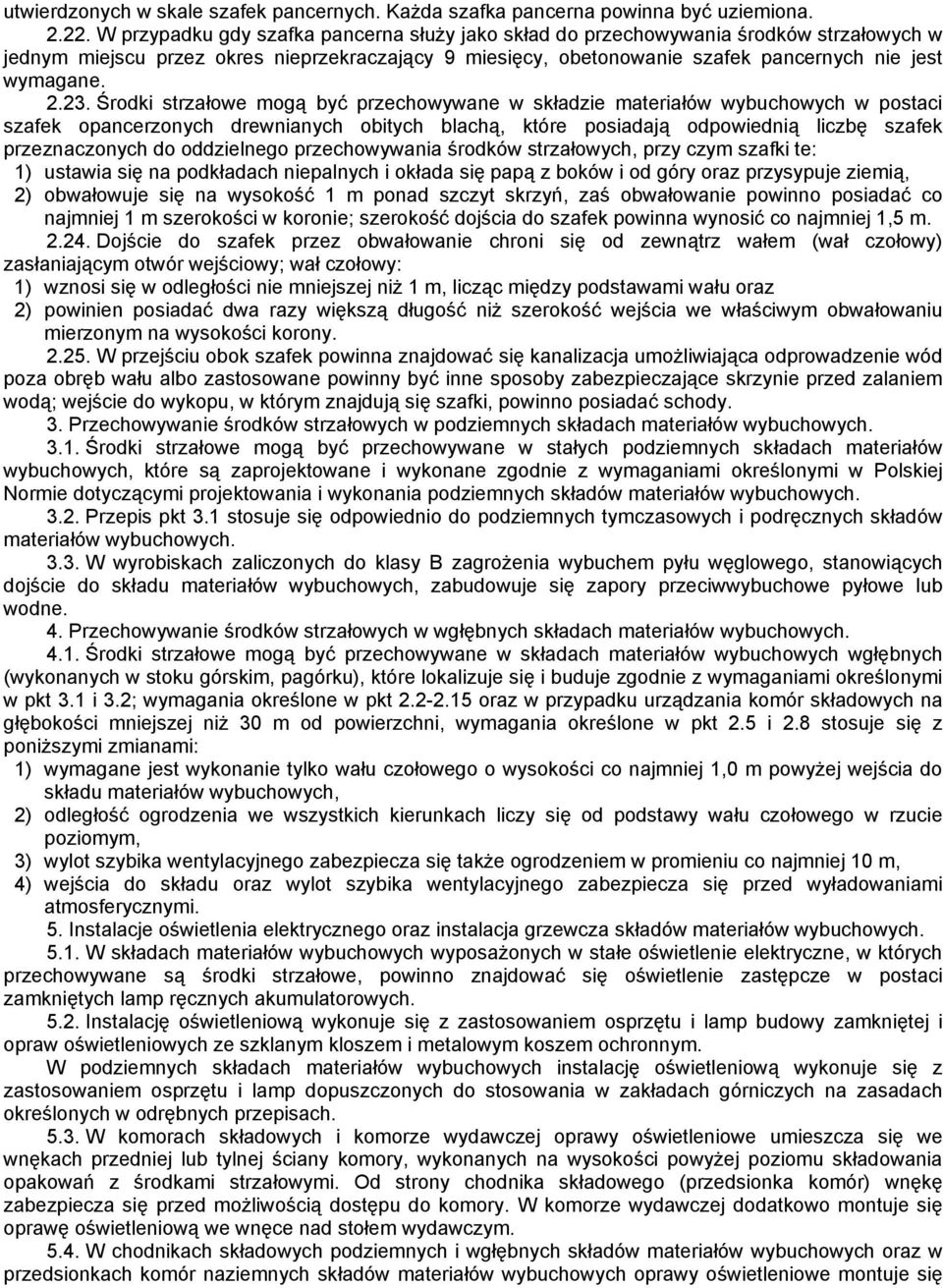 23. Środki strzałowe mogą być przechowywane w składzie materiałów wybuchowych w postaci szafek opancerzonych drewnianych obitych blachą, które posiadają odpowiednią liczbę szafek przeznaczonych do