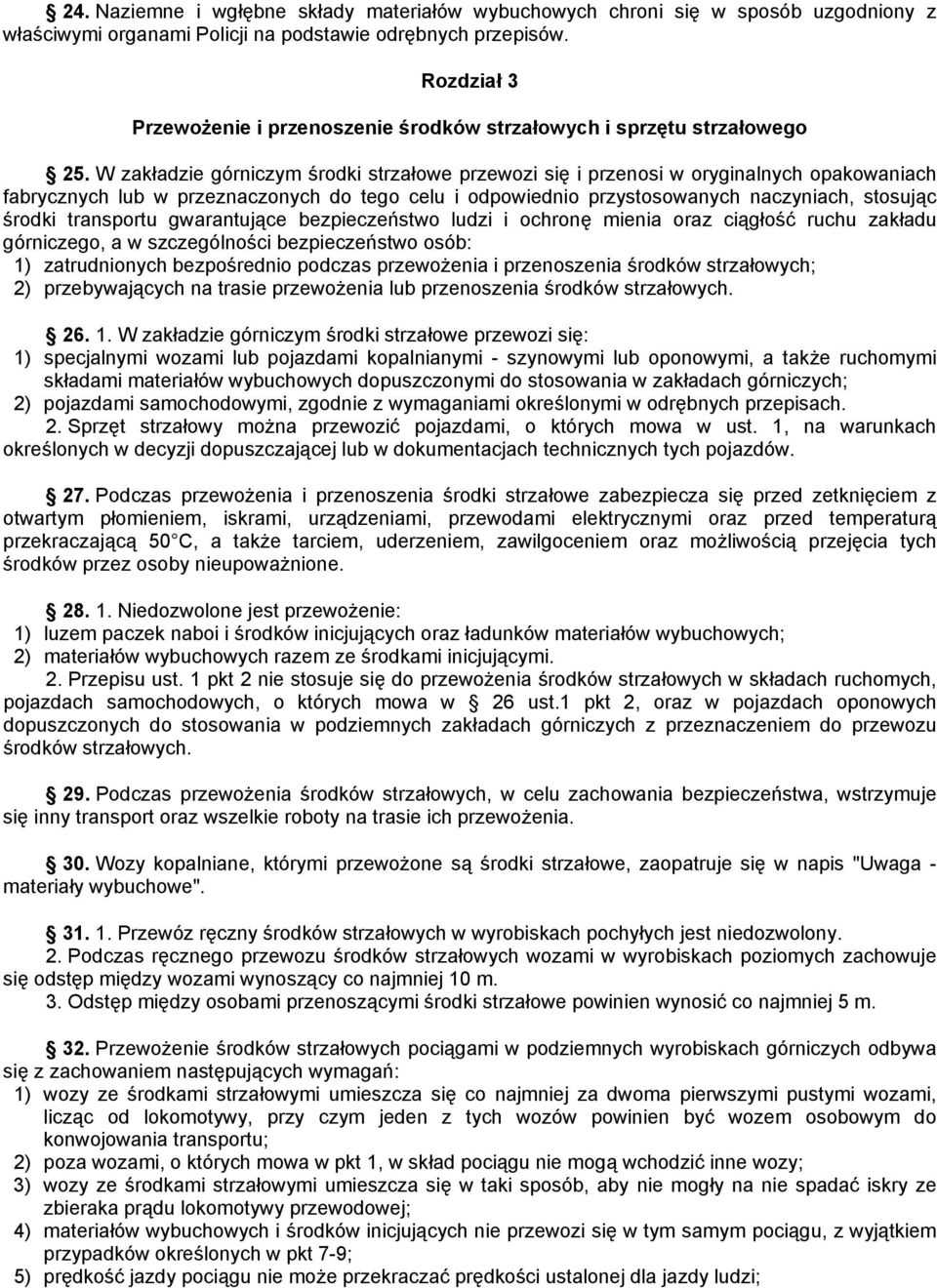 W zakładzie górniczym środki strzałowe przewozi się i przenosi w oryginalnych opakowaniach fabrycznych lub w przeznaczonych do tego celu i odpowiednio przystosowanych naczyniach, stosując środki