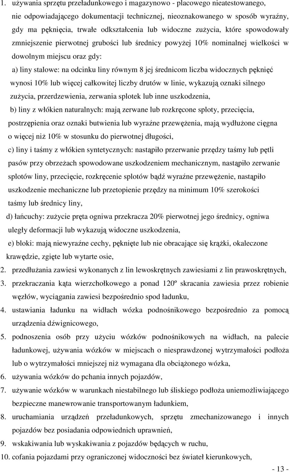 średnicom liczba widocznych pęknięć wynosi 10% lub więcej całkowitej liczby drutów w linie, wykazują oznaki silnego zużycia, przerdzewienia, zerwania splotek lub inne uszkodzenia, b) liny z włókien