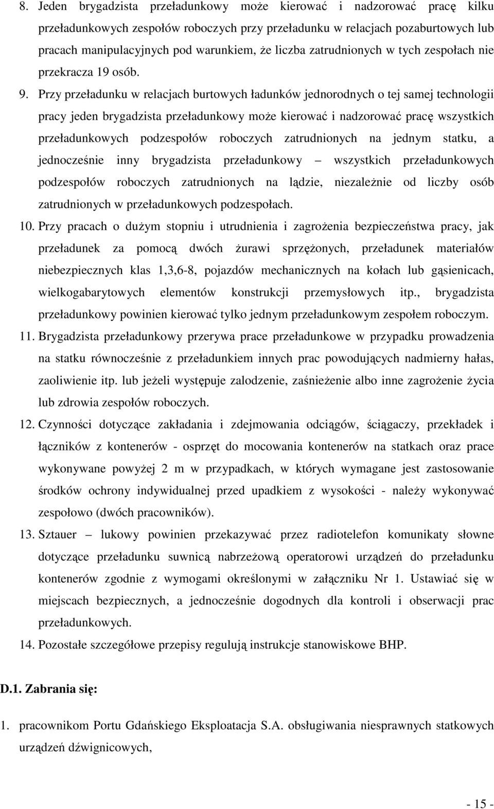 Przy przeładunku w relacjach burtowych ładunków jednorodnych o tej samej technologii pracy jeden brygadzista przeładunkowy może kierować i nadzorować pracę wszystkich przeładunkowych podzespołów