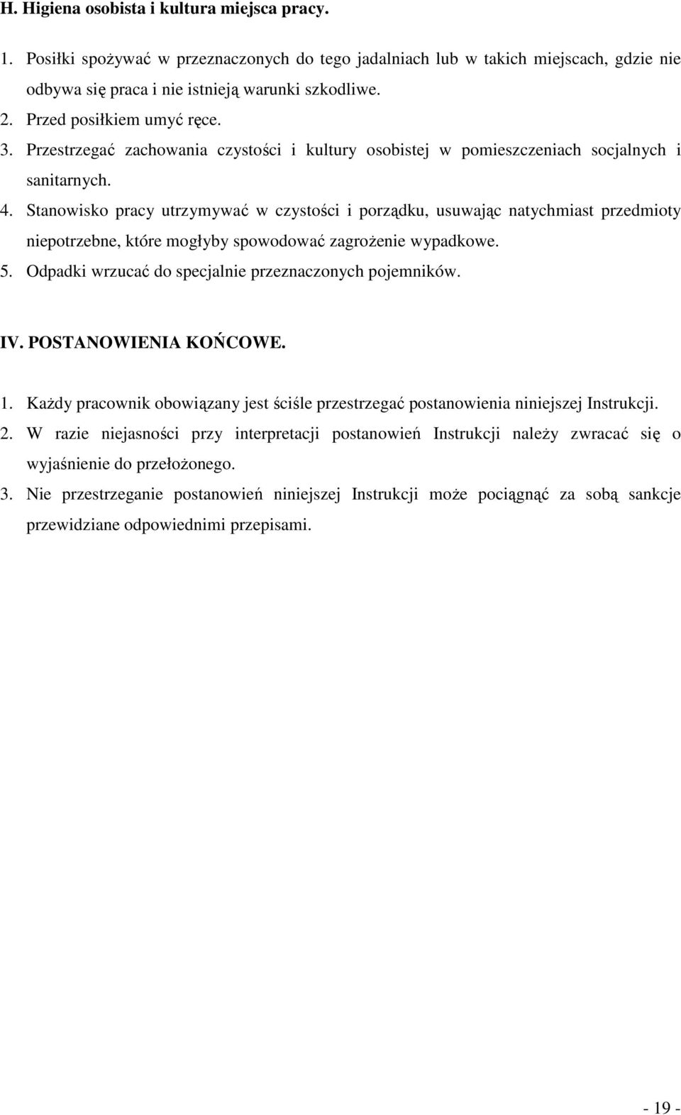 Stanowisko pracy utrzymywać w czystości i porządku, usuwając natychmiast przedmioty niepotrzebne, które mogłyby spowodować zagrożenie wypadkowe. 5.