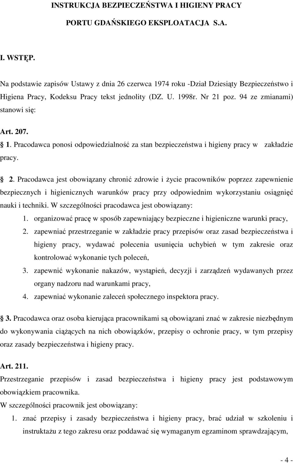 1. Pracodawca ponosi odpowiedzialność za stan bezpieczeństwa i higieny pracy w zakładzie pracy. 2.