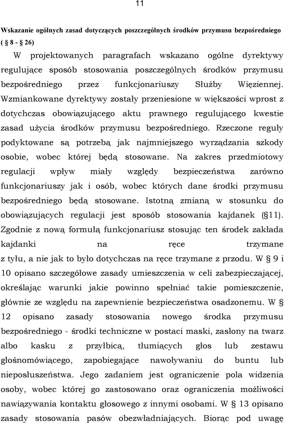 Wzmiankowane dyrektywy zostały przeniesione w większości wprost z dotychczas obowiązującego aktu prawnego regulującego kwestie zasad użycia środków przymusu bezpośredniego.