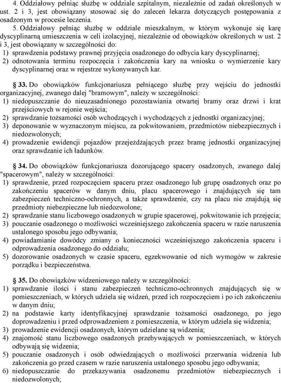 Oddziałowy pełniąc służbę w oddziale mieszkalnym, w którym wykonuje się karę dyscyplinarną umieszczenia w celi izolacyjnej, niezależnie od obowiązków określonych w ust.